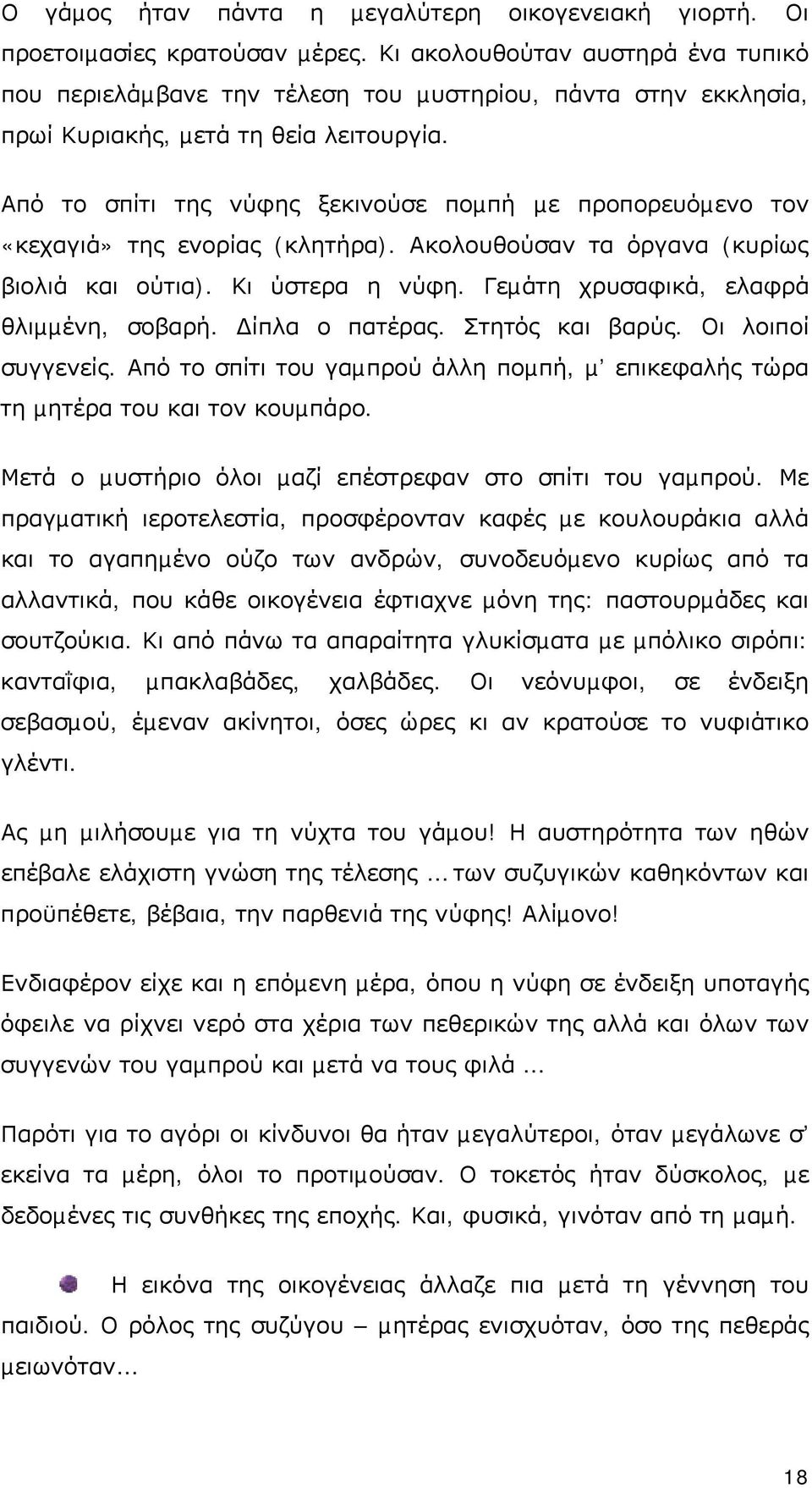 Από το σπίτι της νύφης ξεκινούσε ποµπή µε προπορευόµενο τον «κεχαγιά» της ενορίας (κλητήρα). Ακολουθούσαν τα όργανα (κυρίως βιολιά και ούτια). Κι ύστερα η νύφη.