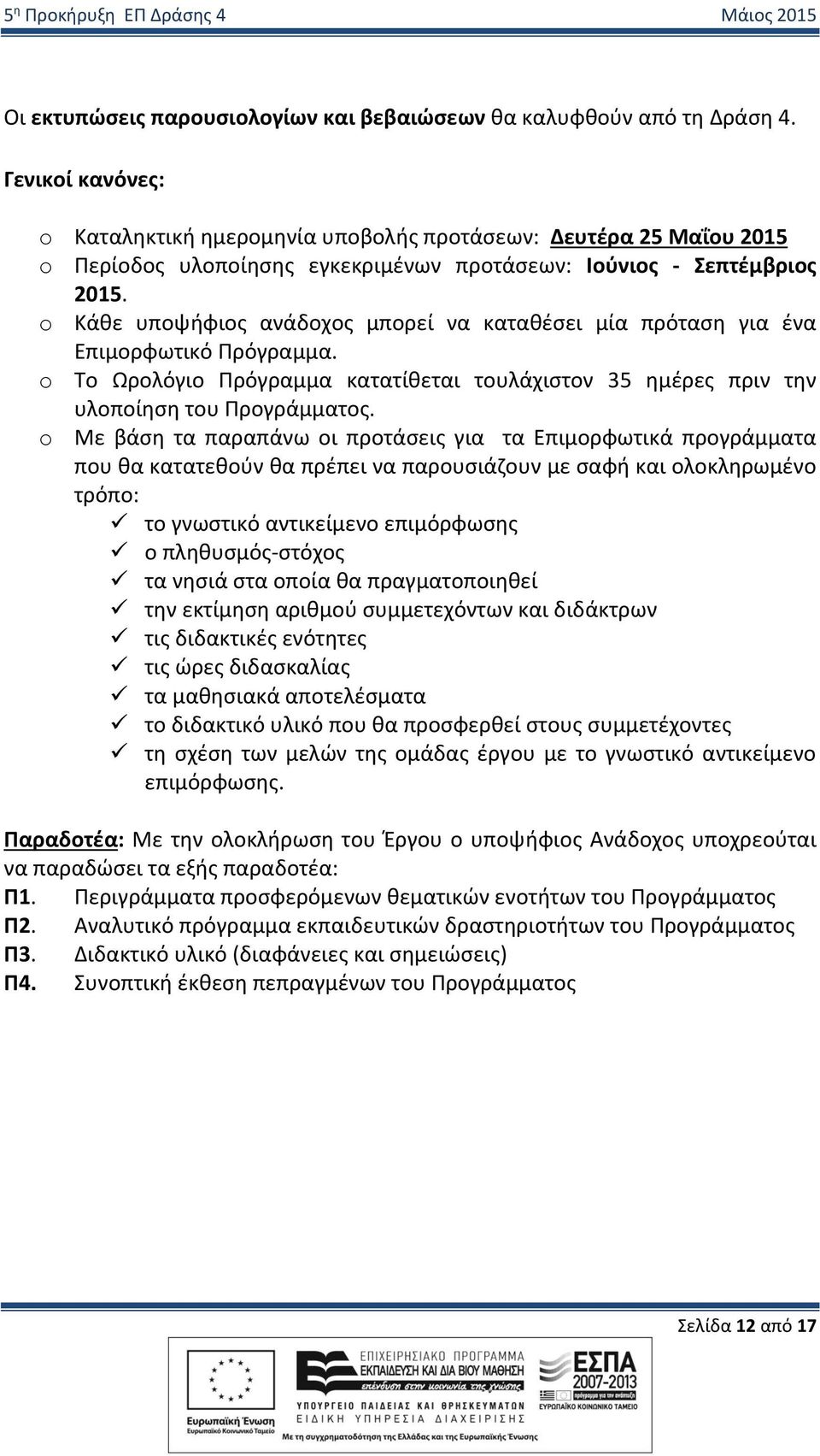 o Κάθε υποψήφιος ανάδοχος μπορεί να καταθέσει μία πρόταση για ένα Επιμορφωτικό Πρόγραμμα. o Το Ωρολόγιο Πρόγραμμα κατατίθεται τουλάχιστον 35 ημέρες πριν την υλοποίηση του Προγράμματος.