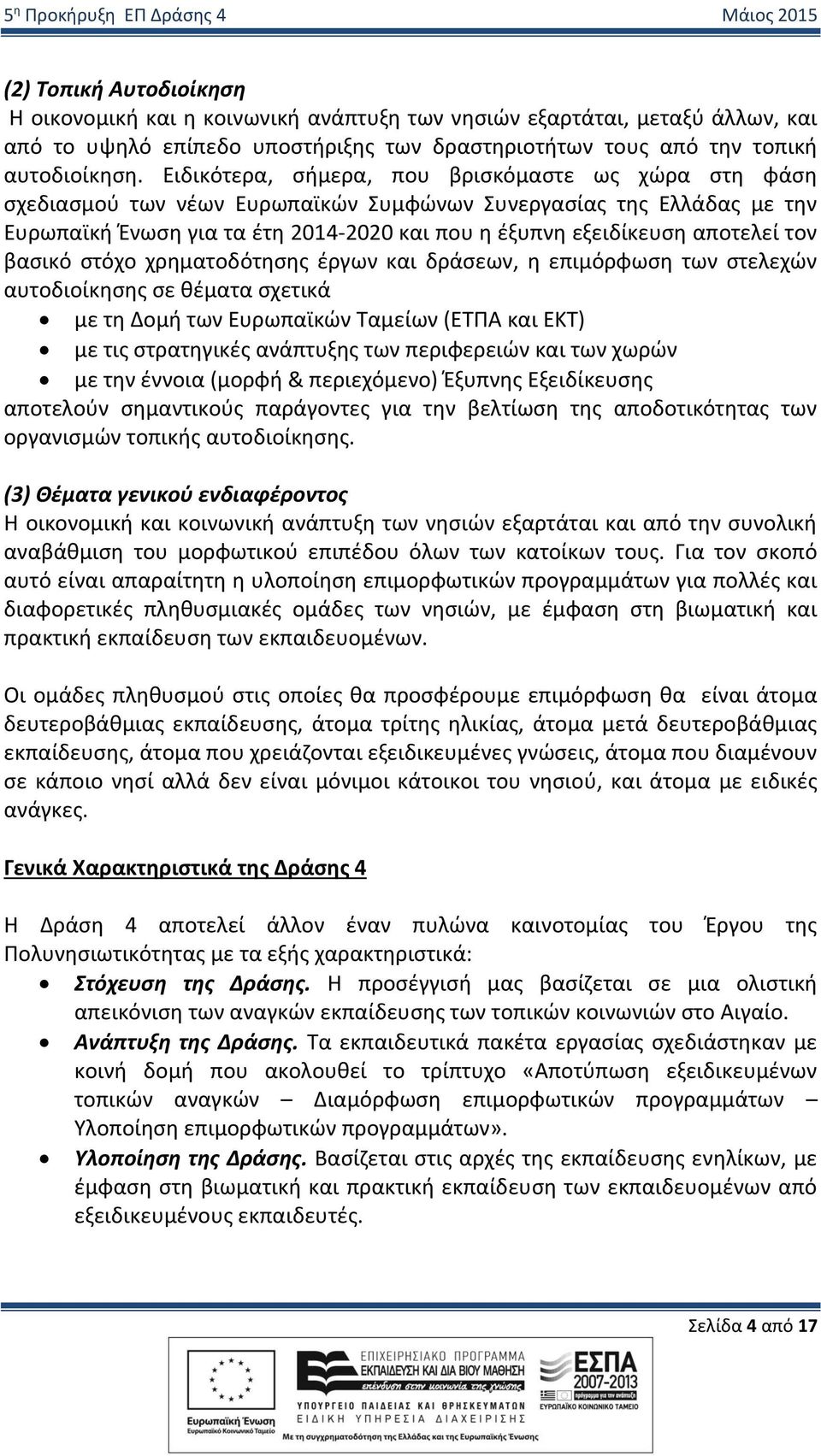 τον βασικό στόχο χρηματοδότησης έργων και δράσεων, η επιμόρφωση των στελεχών αυτοδιοίκησης σε θέματα σχετικά με τη Δομή των Ευρωπαϊκών Ταμείων (ΕΤΠΑ και ΕΚΤ) με τις στρατηγικές ανάπτυξης των