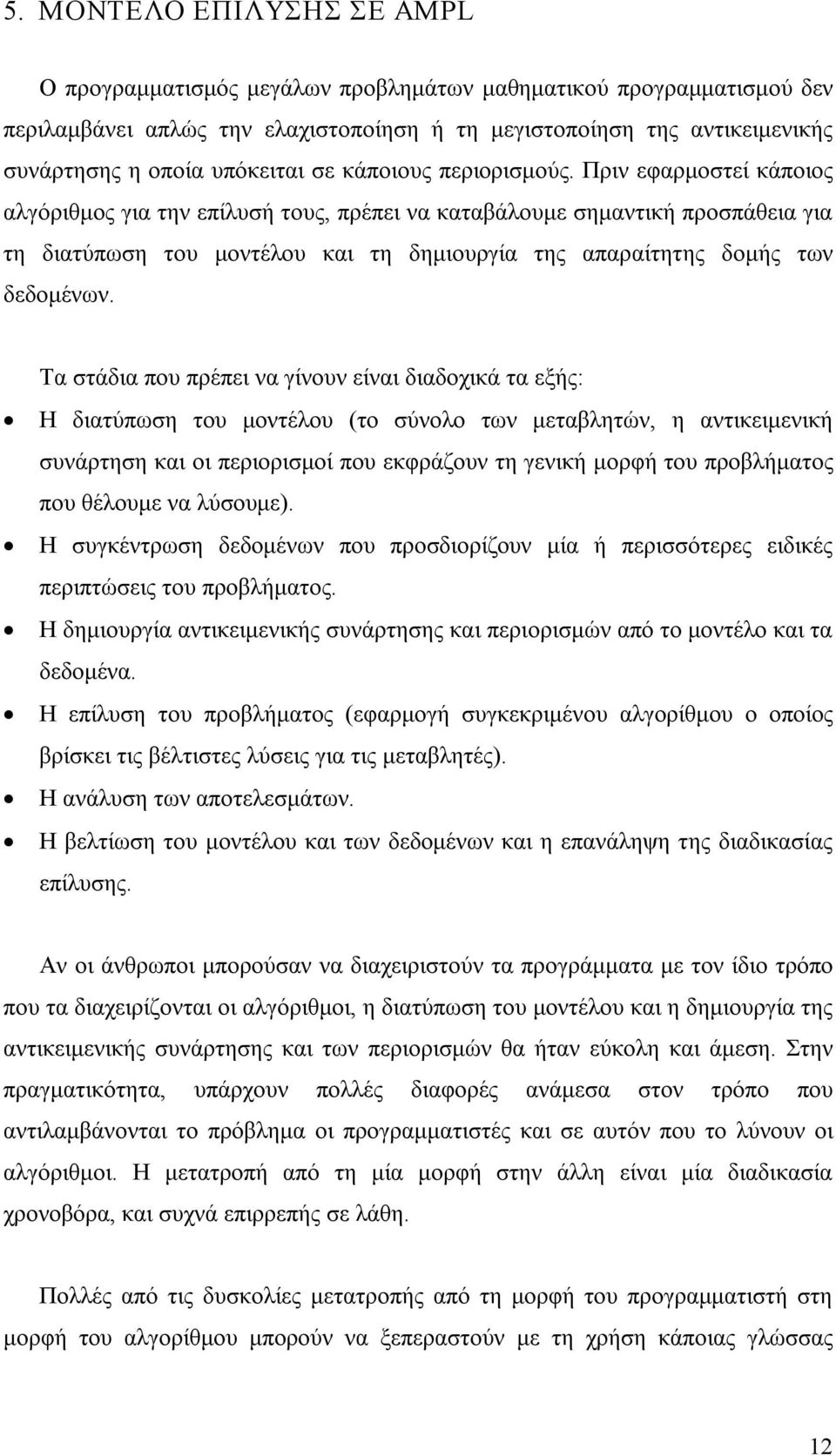 Πριν εφαρμοστεί κάποιος αλγόριθμος για την επίλυσή τους, πρέπει να καταβάλουμε σημαντική προσπάθεια για τη διατύπωση του μοντέλου και τη δημιουργία της απαραίτητης δομής των δεδομένων.