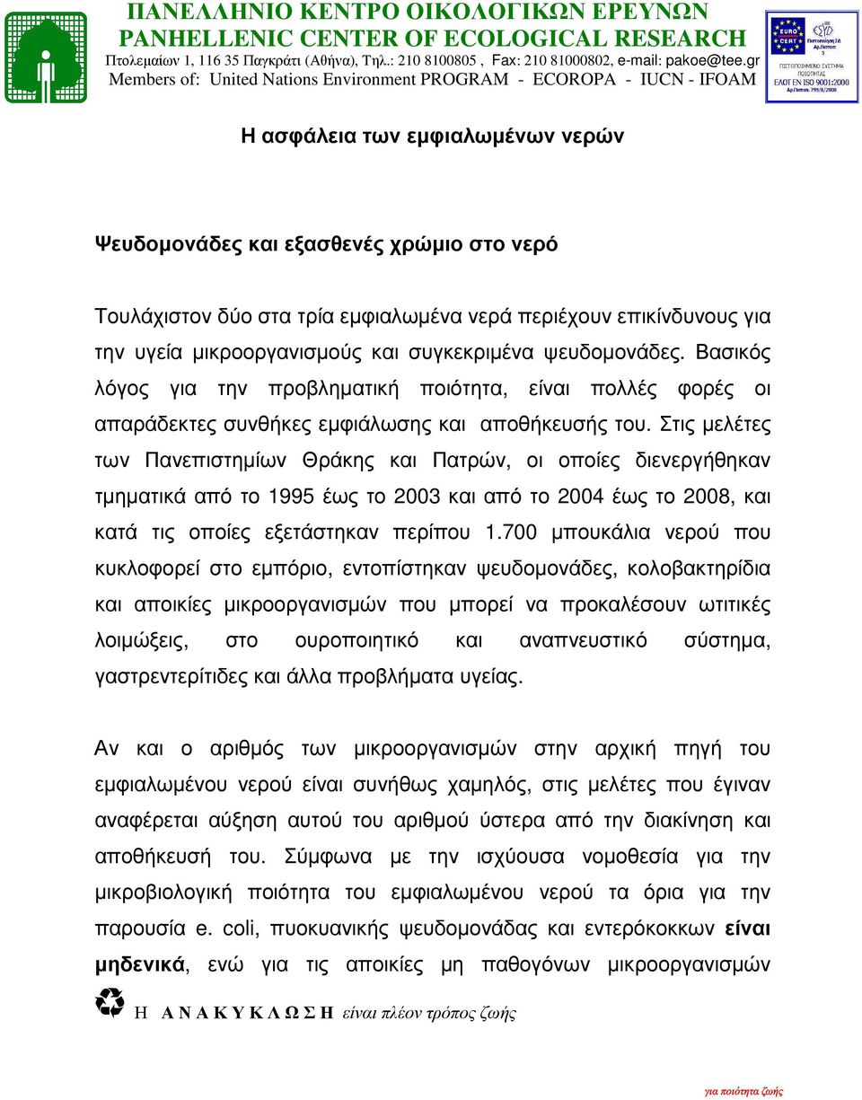 Στις µελέτες των Πανεπιστηµίων Θράκης και Πατρών, οι οποίες διενεργήθηκαν τµηµατικά από το 1995 έως το 2003 και από το 2004 έως το 2008, και κατά τις οποίες εξετάστηκαν περίπου 1.