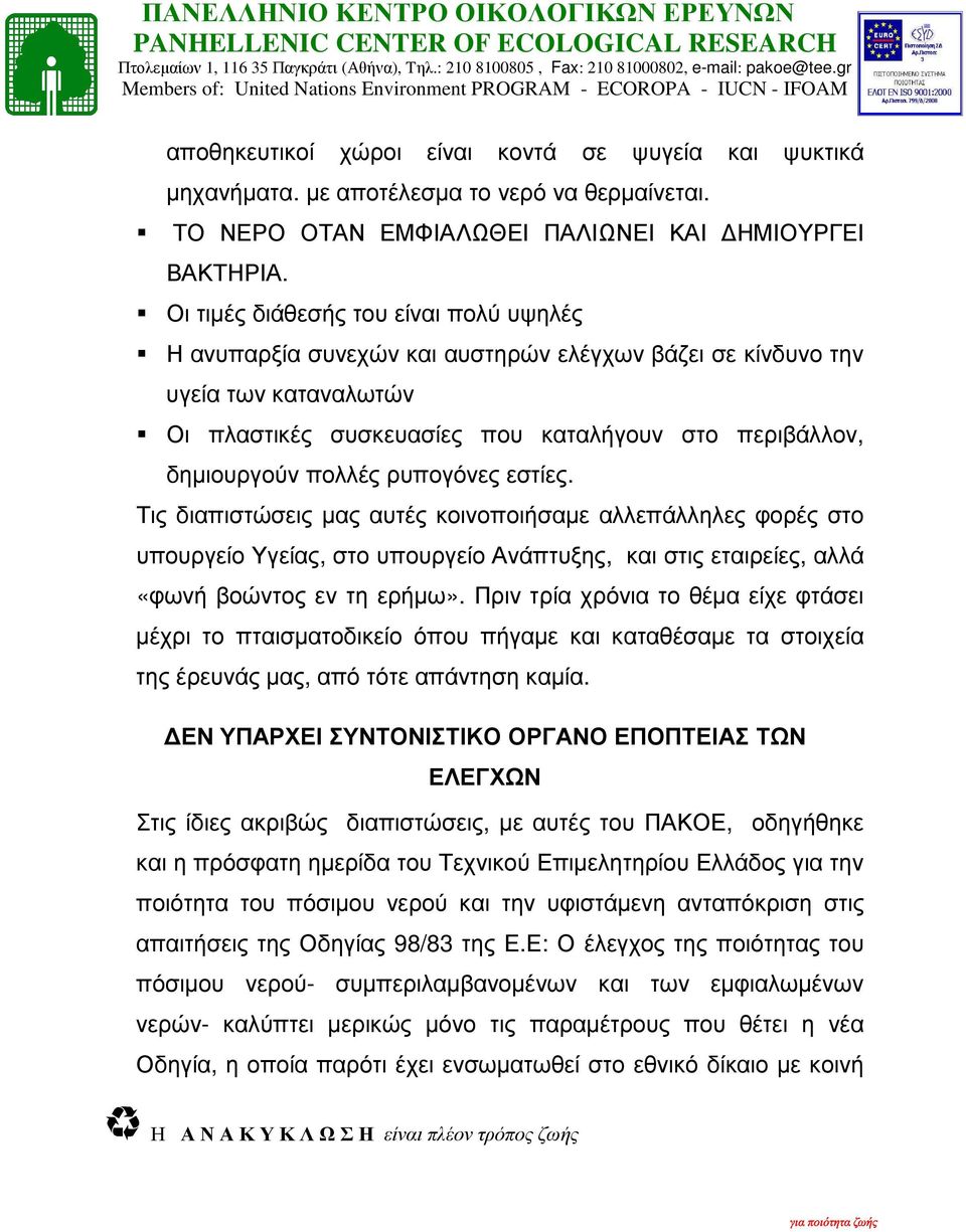 ρυπογόνες εστίες. Τις διαπιστώσεις µας αυτές κοινοποιήσαµε αλλεπάλληλες φορές στο υπουργείο Υγείας, στο υπουργείο Ανάπτυξης, και στις εταιρείες, αλλά «φωνή βοώντος εν τη ερήµω».