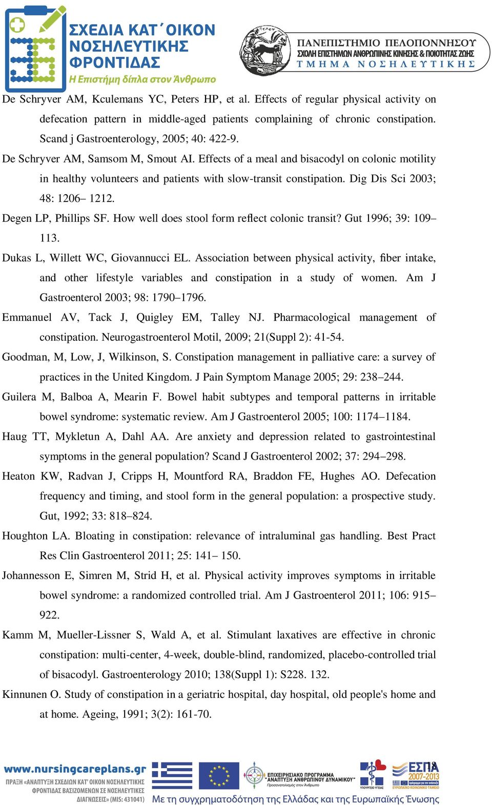 Dig Dis Sci 2003; 48: 1206 1212. Degen LP, Phillips SF. How well does stool form reflect colonic transit? Gut 1996; 39: 109 113. Dukas L, Willett WC, Giovannucci EL.