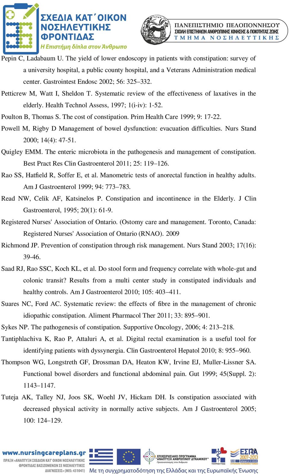 Poulton B, Thomas S. The cost of constipation. Prim Health Care 1999; 9: 17-22. Powell M, Rigby D Management of bowel dysfunction: evacuation difficulties. Nurs Stand 2000; 14(4): 47-51. Quigley EMM.