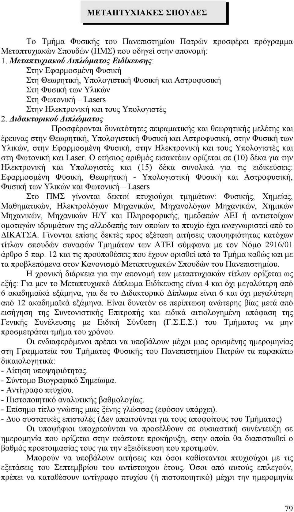 Διδακτορικού Διπλώματος Προσφέρονται δυνατότητες πειραματικής και θεωρητικής μελέτης και έρευνας στην Θεωρητική, Υπολογιστική Φυσική και Αστροφυσική, στην Φυσική των Υλικών, στην Εφαρμοσμένη Φυσική,