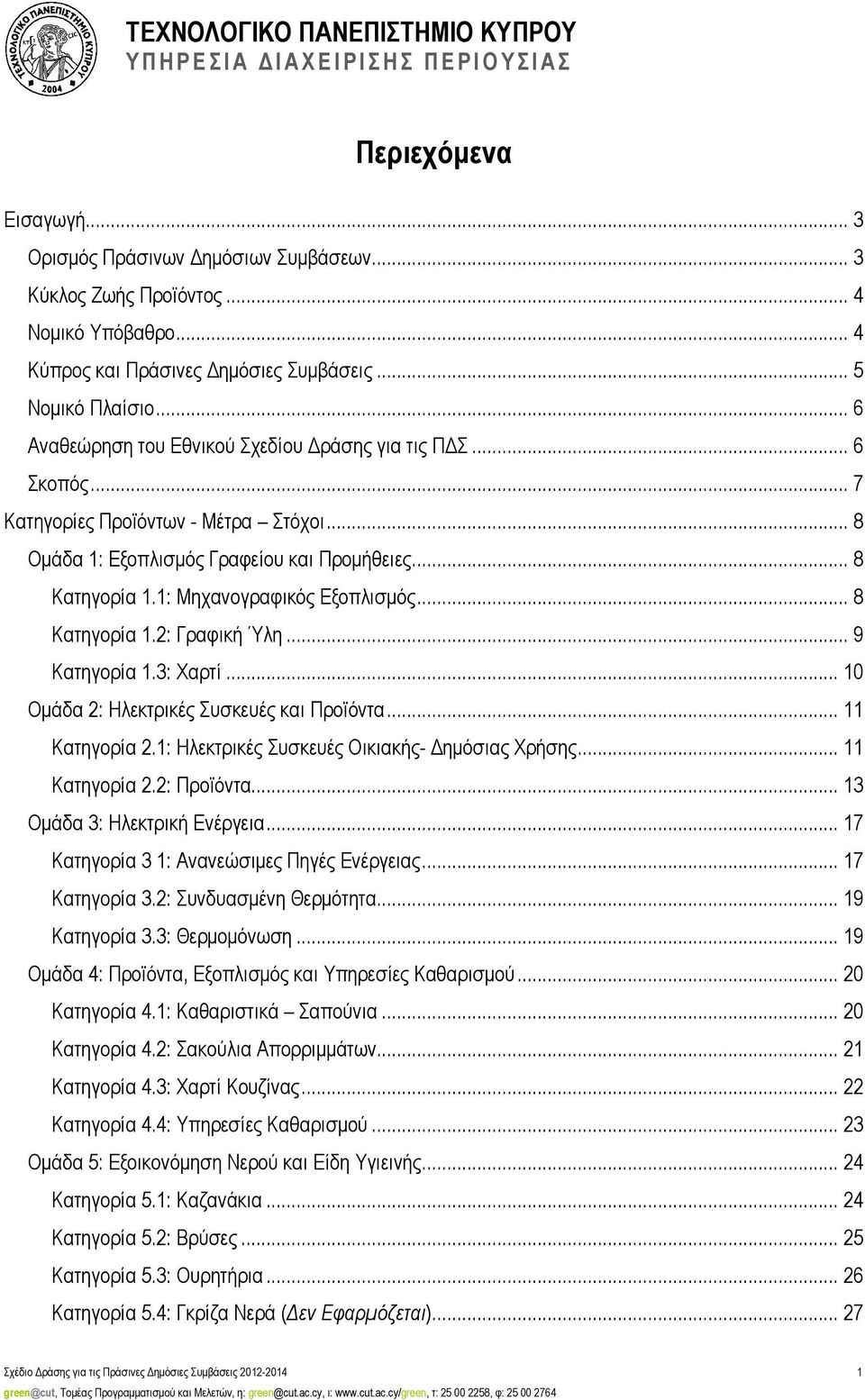 1: Μηχανογραφικός Εξοπλισµός... 8 Κατηγορία 1.2: Γραφική Ύλη... 9 Κατηγορία 1.3: Χαρτί... 10 Οµάδα 2: Ηλεκτρικές Συσκευές και Προϊόντα... 11 Κατηγορία 2.