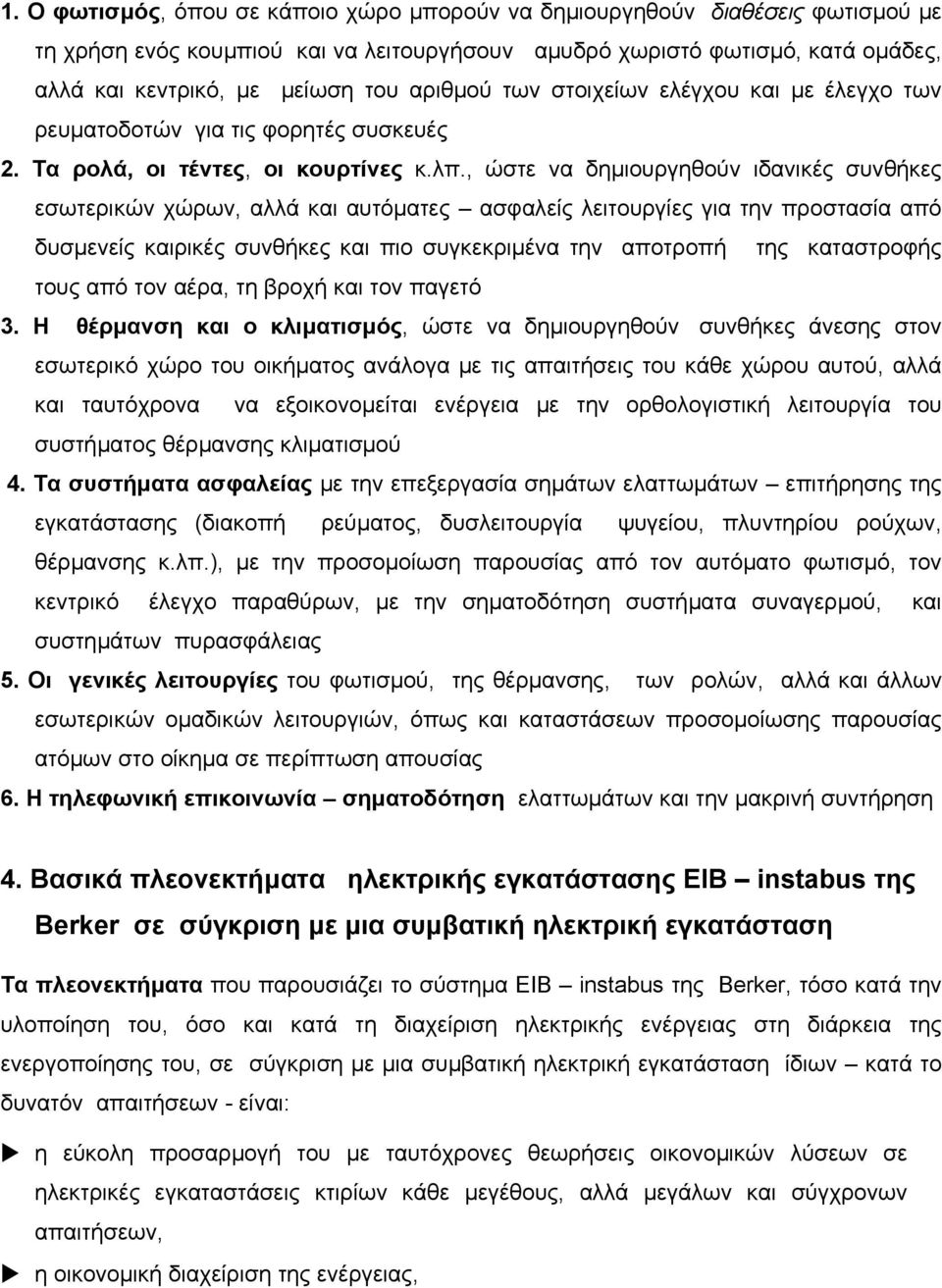 , ώστε να δηµιουργηθούν ιδανικές συνθήκες εσωτερικών χώρων, αλλά και αυτόµατες ασφαλείς λειτουργίες για την προστασία από δυσµενείς καιρικές συνθήκες και πιο συγκεκριµένα την αποτροπή της καταστροφής