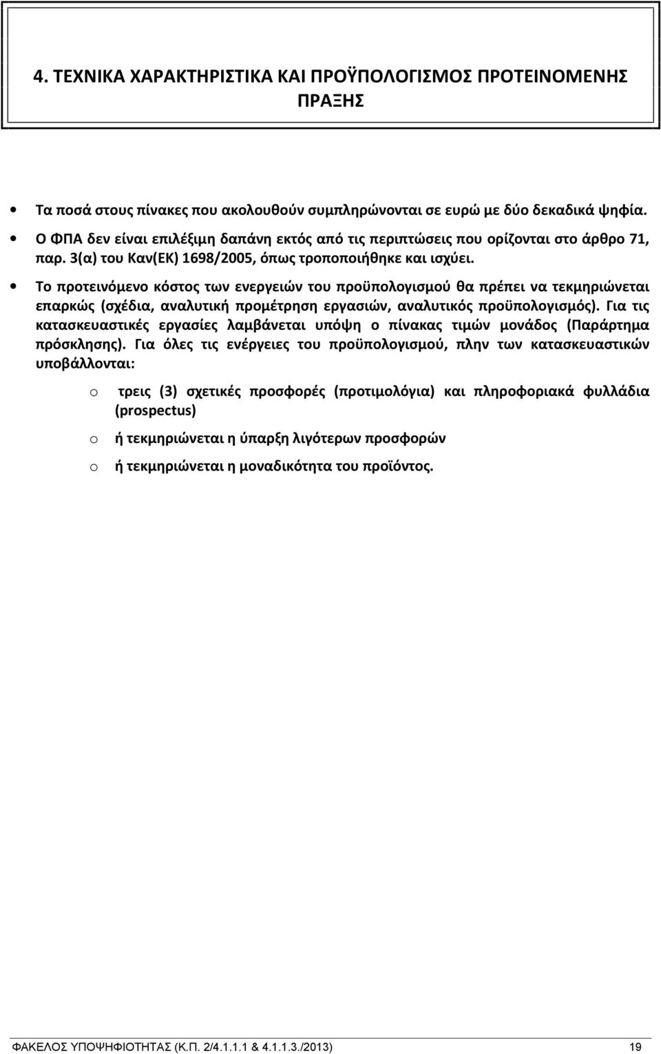 Το προτεινόμενο κόστος των ενεργειών του προϋπολογισμού θα πρέπει να τεκμηριώνεται επαρκώς (σχέδια, αναλυτική προμέτρηση εργασιών, αναλυτικός προϋπολογισμός).