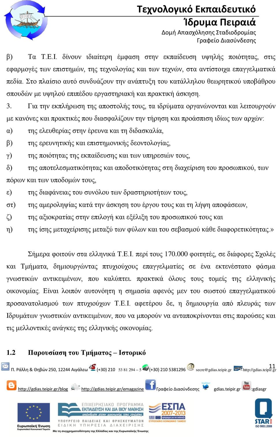 Για την εκπλήρωση της αποστολής τους, τα ιδρύματα οργανώνονται και λειτουργούν με κανόνες και πρακτικές που διασφαλίζουν την τήρηση και προάσπιση ιδίως των αρχών: α) της ελευθερίας στην έρευνα και τη