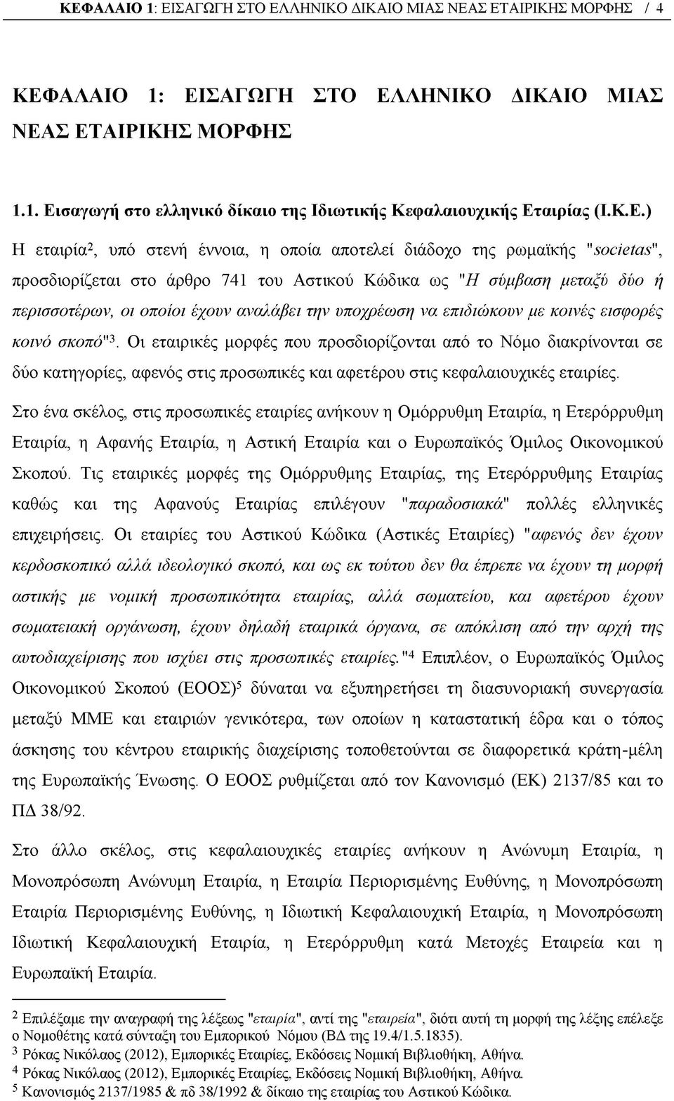 την υποχρέωση να επιδιώκουν με κοινές εισφορές κοινό σκοπό"3.