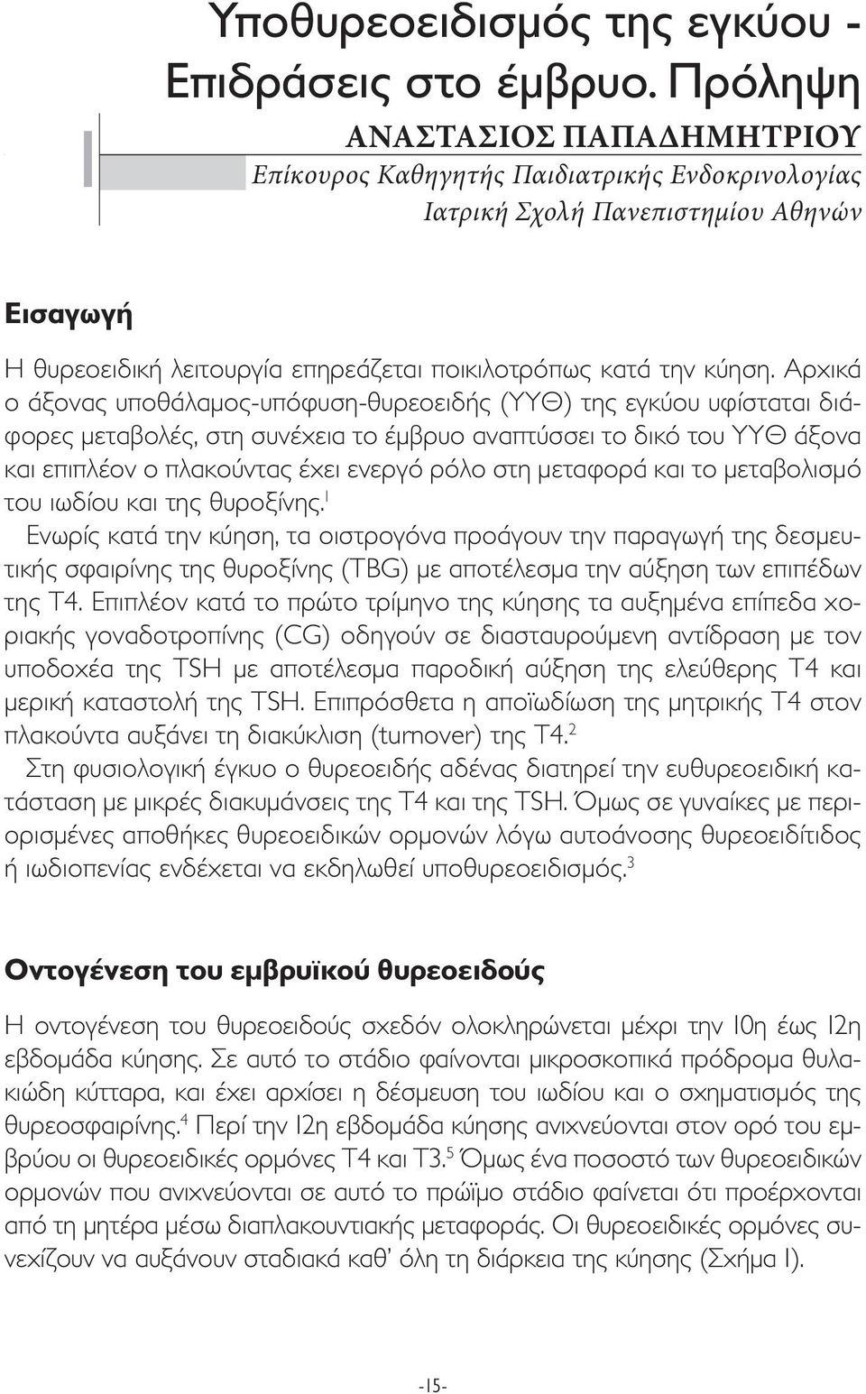 Αρχικά ο άξονας υποθάλαµος-υπόφυση-θυρεοειδής (ΥΥΘ) της εγκύου υφίσταται διάφορες µεταβολές, στη συνέχεια το έµβρυο αναπτύσσει το δικό του ΥΥΘ άξονα και επιπλέον ο πλακούντας έχει ενεργό ρόλο στη