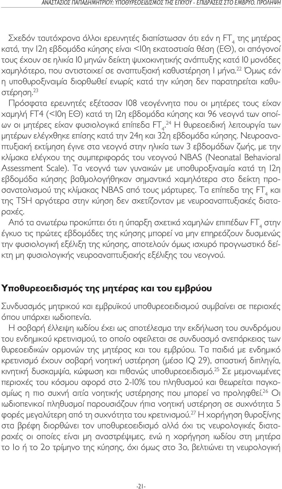 23 Πρόσφατα ερευνητές εξέτασαν 108 νεογέννητα που οι µητέρες τους είχαν χαµηλή FT4 (<10η ΕΘ) κατά τη 12η εβδοµάδα κύησης και 96 νεογνά των οποίων οι µητέρες είχαν φυσιολογικά επίπεδα FT 4.