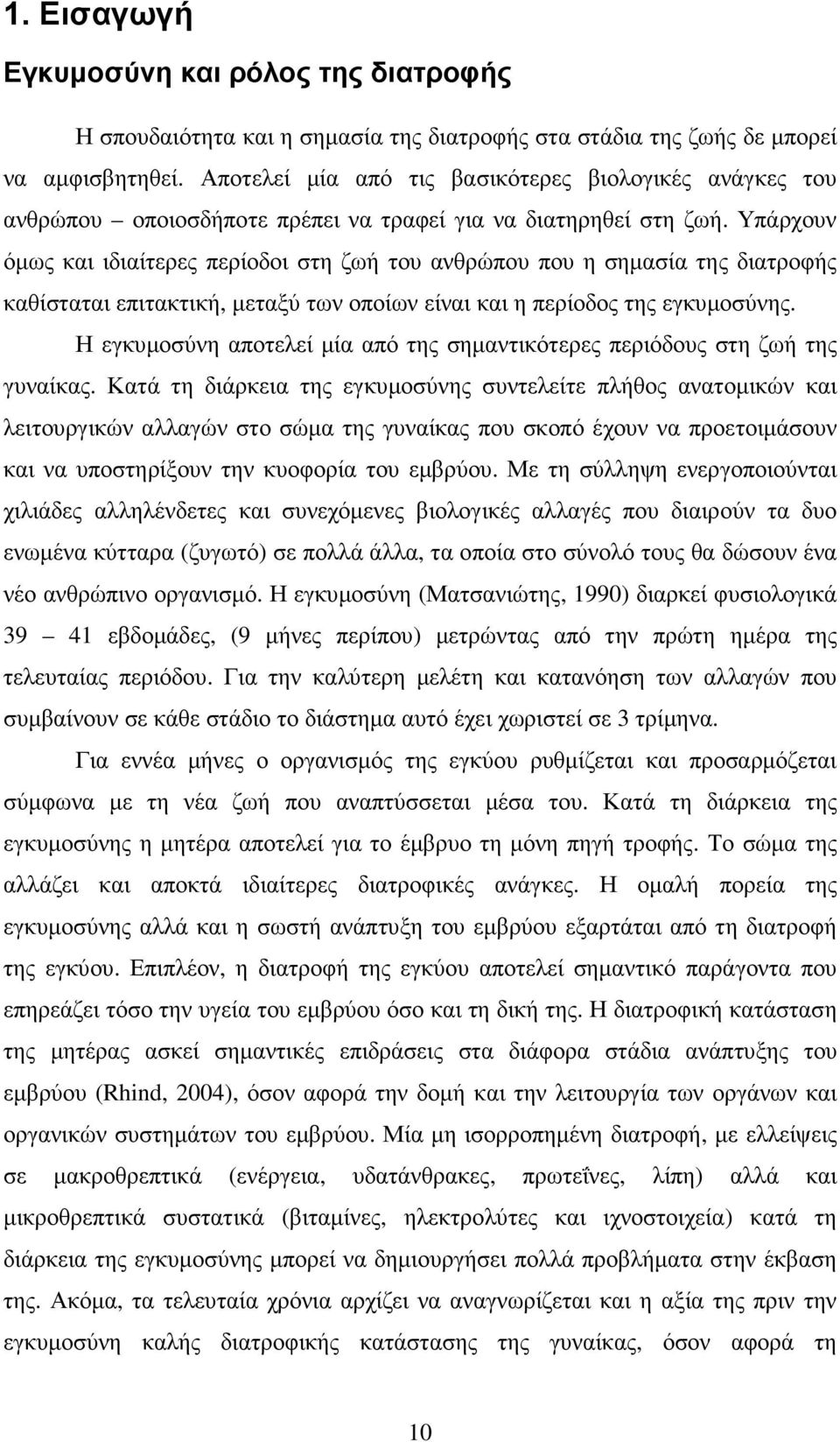 Υπάρχουν όµως και ιδιαίτερες περίοδοι στη ζωή του ανθρώπου που η σηµασία της διατροφής καθίσταται επιτακτική, µεταξύ των οποίων είναι και η περίοδος της εγκυµοσύνης.