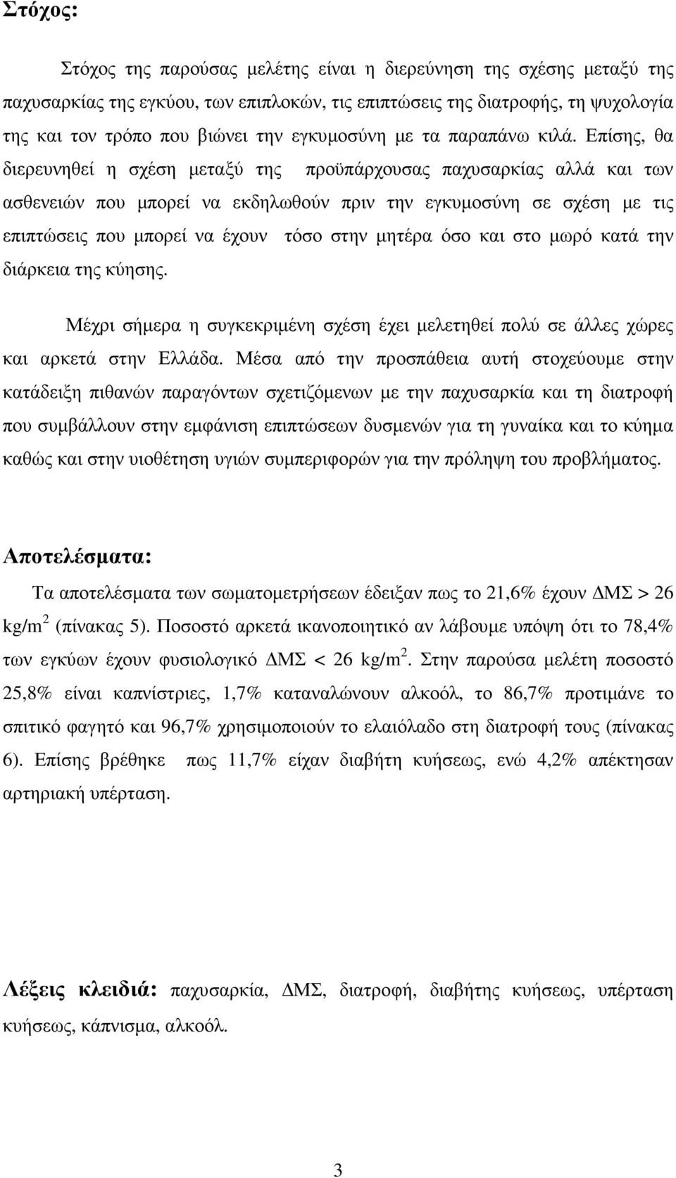 Επίσης, θα διερευνηθεί η σχέση µεταξύ της προϋπάρχουσας παχυσαρκίας αλλά και των ασθενειών που µπορεί να εκδηλωθούν πριν την εγκυµοσύνη σε σχέση µε τις επιπτώσεις που µπορεί να έχουν τόσο στην µητέρα