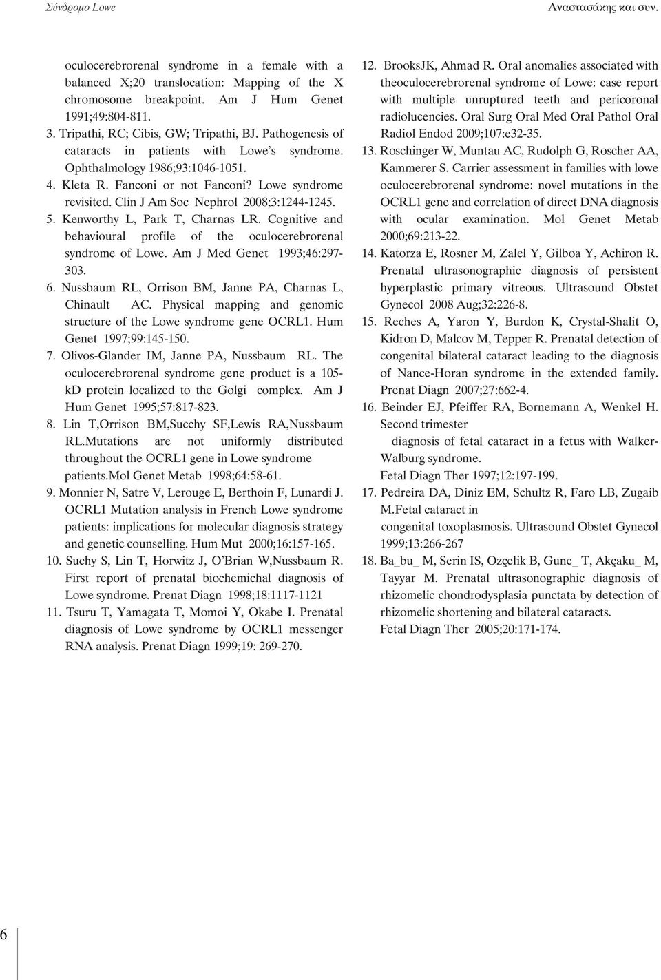 Clin J Am Soc Nephrol 2008;3:1244-1245. 5. Kenworthy L, Park T, Charnas LR. Cognitive and behavioural profile of the oculocerebrorenal syndrome of Lowe. Am J Med Genet 1993;46:297-303. 6.