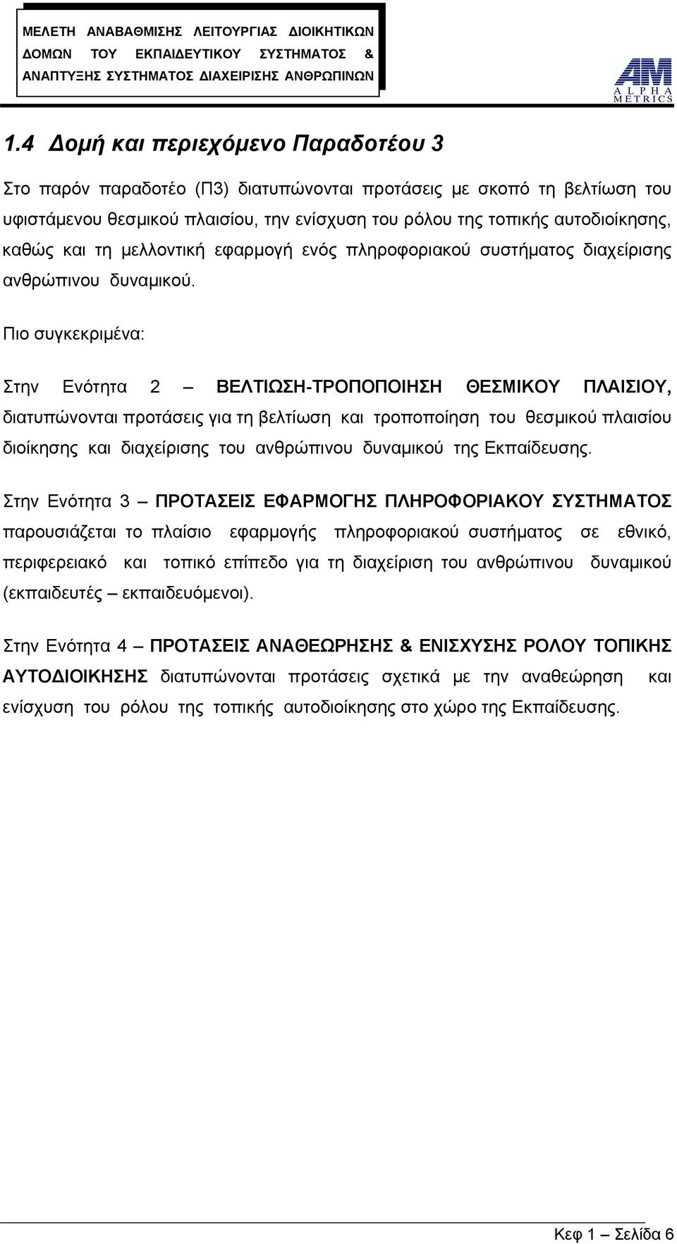 Πιο συγκεκριμένα: Στην Ενότητα 2 ΒΕΛΤΙΩΣΗ-ΤΡΟΠΟΠΟΙΗΣΗ ΘΕΣΜΙΚΟΥ ΠΛΑΙΣΙΟΥ, διατυπώνονται προτάσεις για τη βελτίωση και τροποποίηση του θεσμικού πλαισίου διοίκησης και διαχείρισης του ανθρώπινου