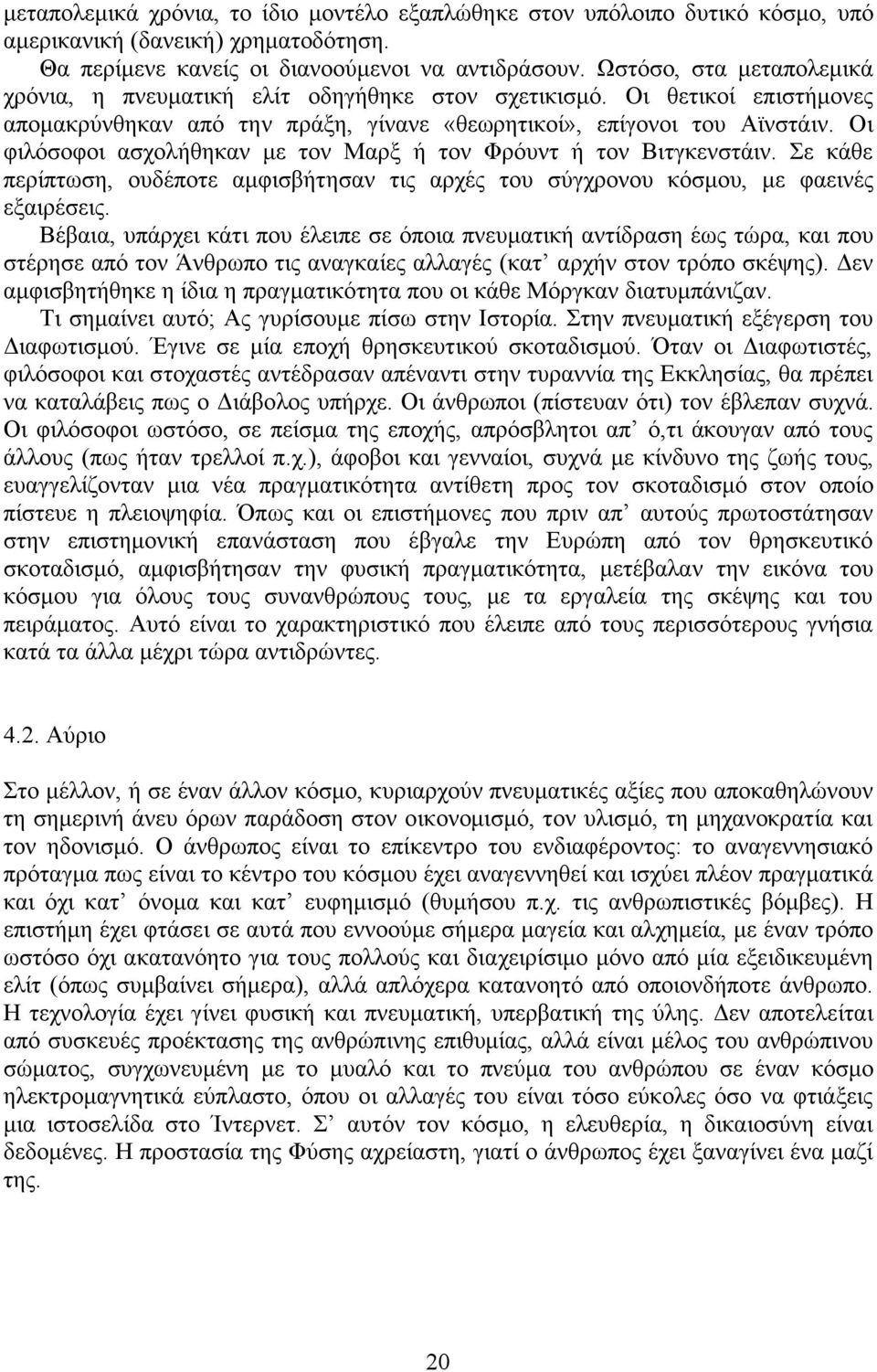 Οι φιλόσοφοι ασχολήθηκαν µε τον Μαρξ ή τον Φρόυντ ή τον Βιτγκενστάιν. Σε κάθε περίπτωση, ουδέποτε αµφισβήτησαν τις αρχές του σύγχρονου κόσµου, µε φαεινές εξαιρέσεις.