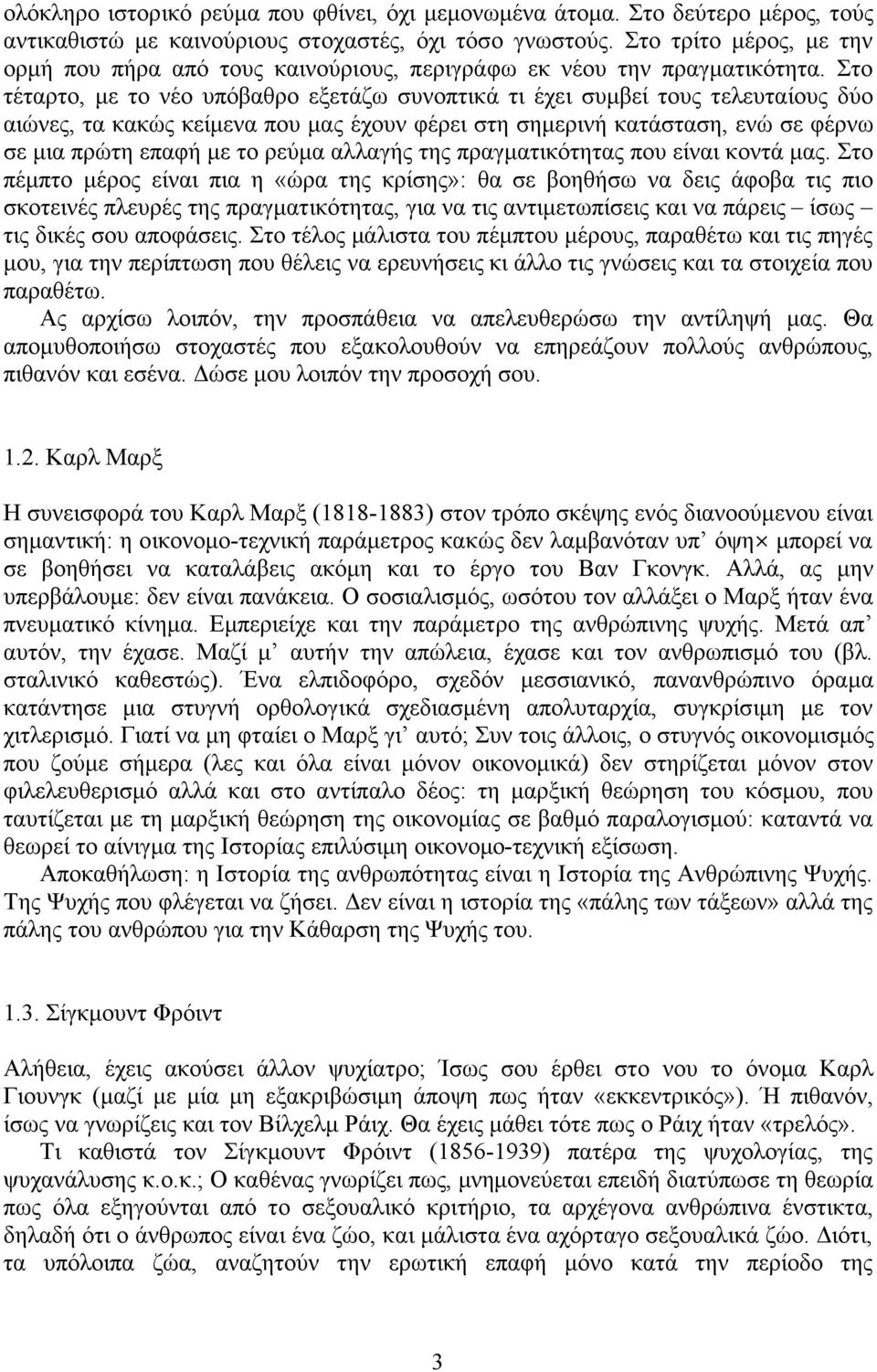 Στο τέταρτο, µε το νέο υπόβαθρο εξετάζω συνοπτικά τι έχει συµβεί τους τελευταίους δύο αιώνες, τα κακώς κείµενα που µας έχουν φέρει στη σηµερινή κατάσταση, ενώ σε φέρνω σε µια πρώτη επαφή µε το ρεύµα