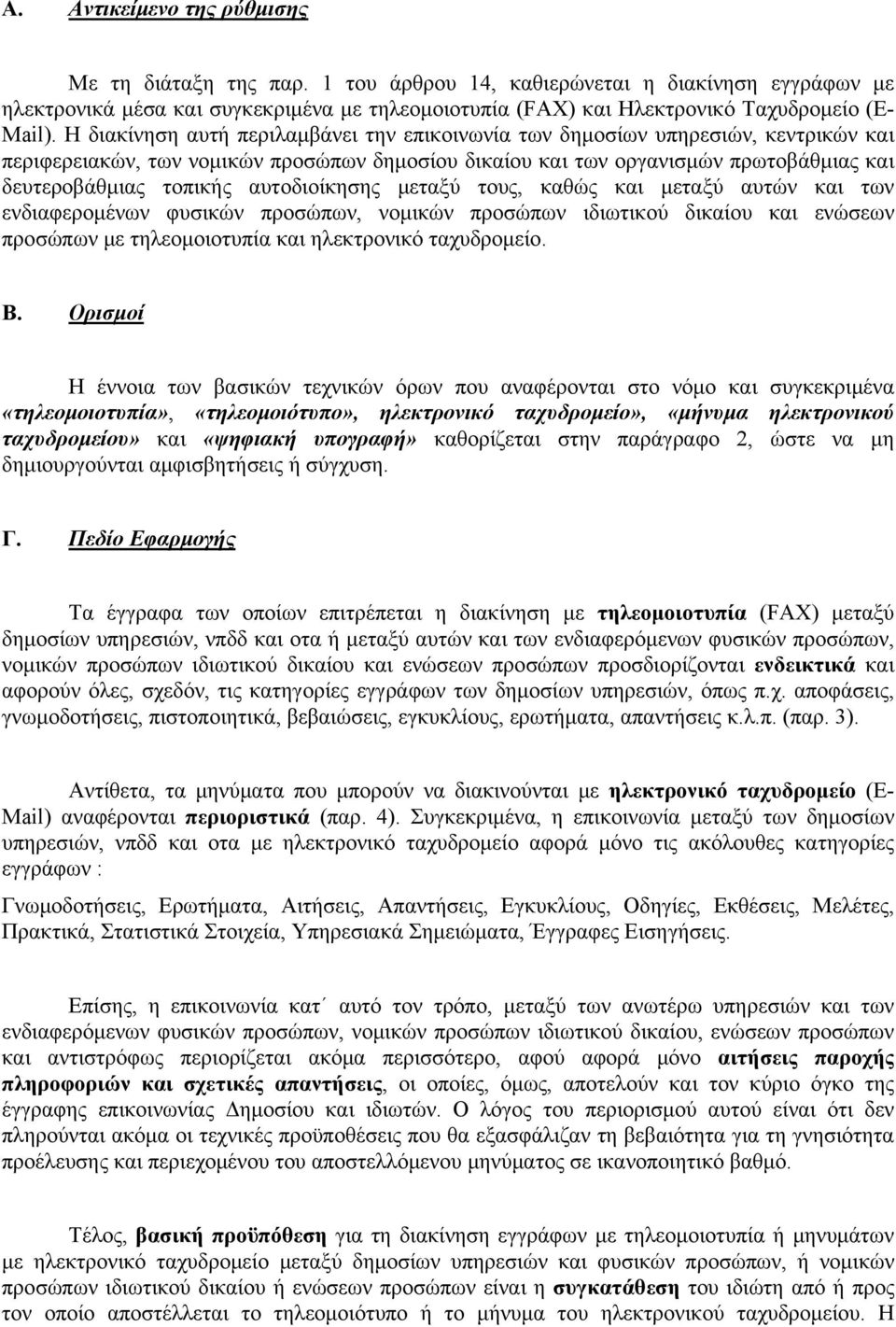 Η διακίνηση αυτή περιλαμβάνει την επικοινωνία των δημοσίων υπηρεσιών, κεντρικών και περιφερειακών, των νομικών προσώπων δημοσίου δικαίου και των οργανισμών πρωτοβάθμιας και δευτεροβάθμιας τοπικής