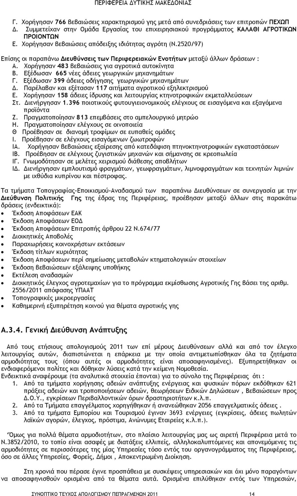 Εξέδωσαν 665 νέες άδειες γεωργικών µηχανηµάτων Γ. Εξέδωσαν 399 άδειες οδήγησης γεωργικών µηχανηµάτων. Παρέλαβαν και εξέτασαν 117 αιτήµατα αγροτικού εξηλεκτρισµού Ε.