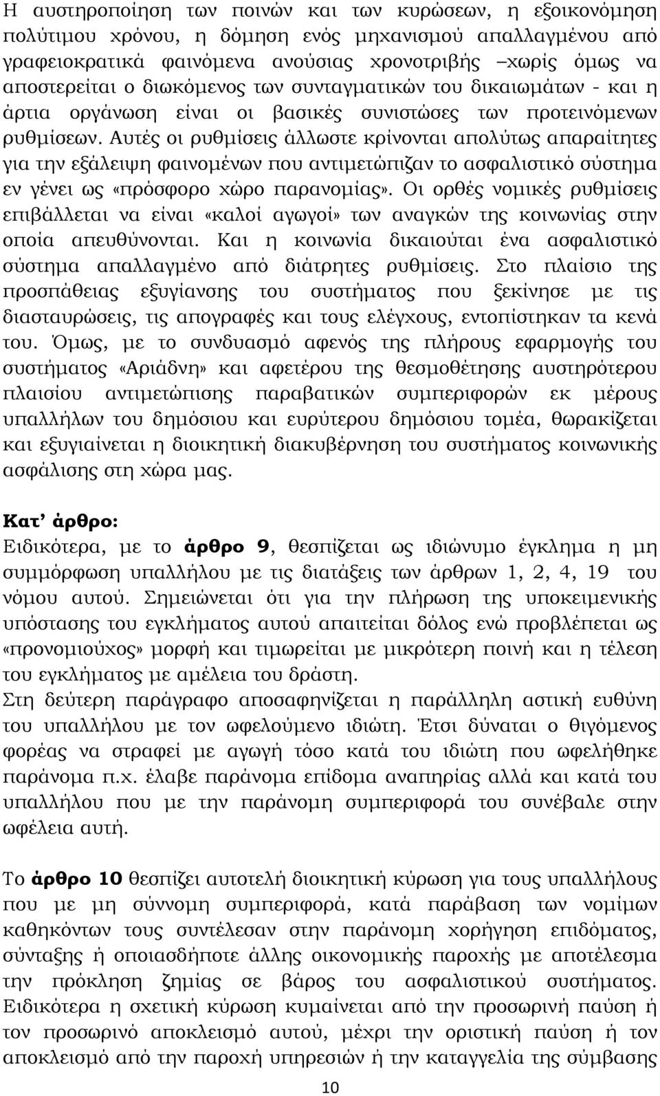 Αυτές οι ρυθμίσεις άλλωστε κρίνονται απολύτως απαραίτητες για την εξάλειψη φαινομένων που αντιμετώπιζαν το ασφαλιστικό σύστημα εν γένει ως «πρόσφορο χώρο παρανομίας».