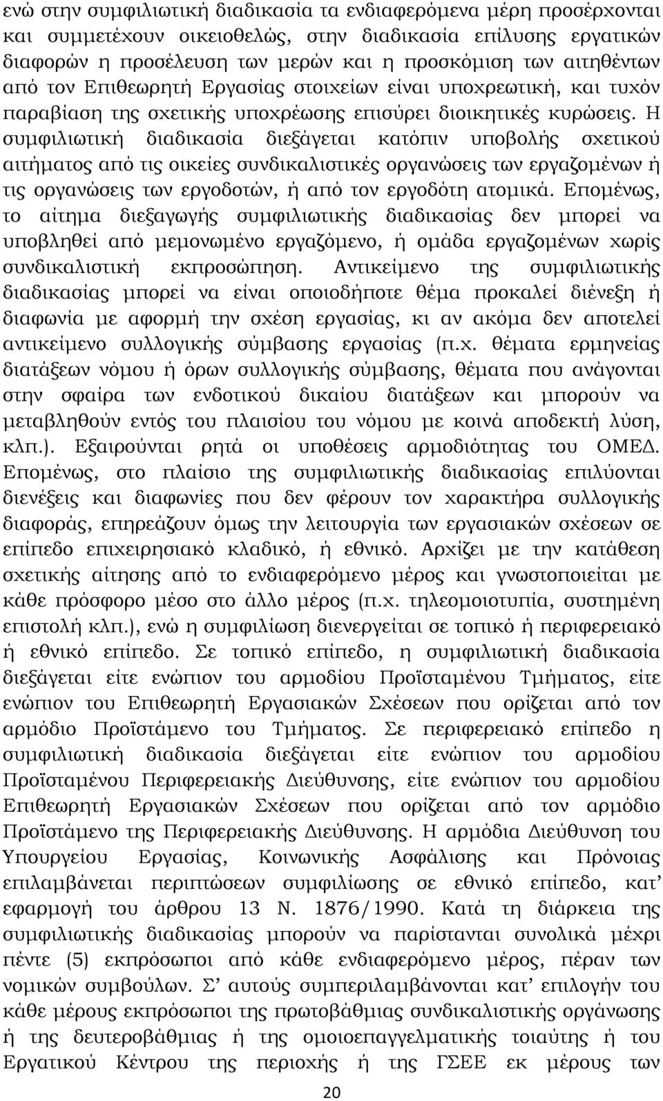 Η συμφιλιωτική διαδικασία διεξάγεται κατόπιν υποβολής σχετικού αιτήματος από τις οικείες συνδικαλιστικές οργανώσεις των εργαζομένων ή τις οργανώσεις των εργοδοτών, ή από τον εργοδότη ατομικά.