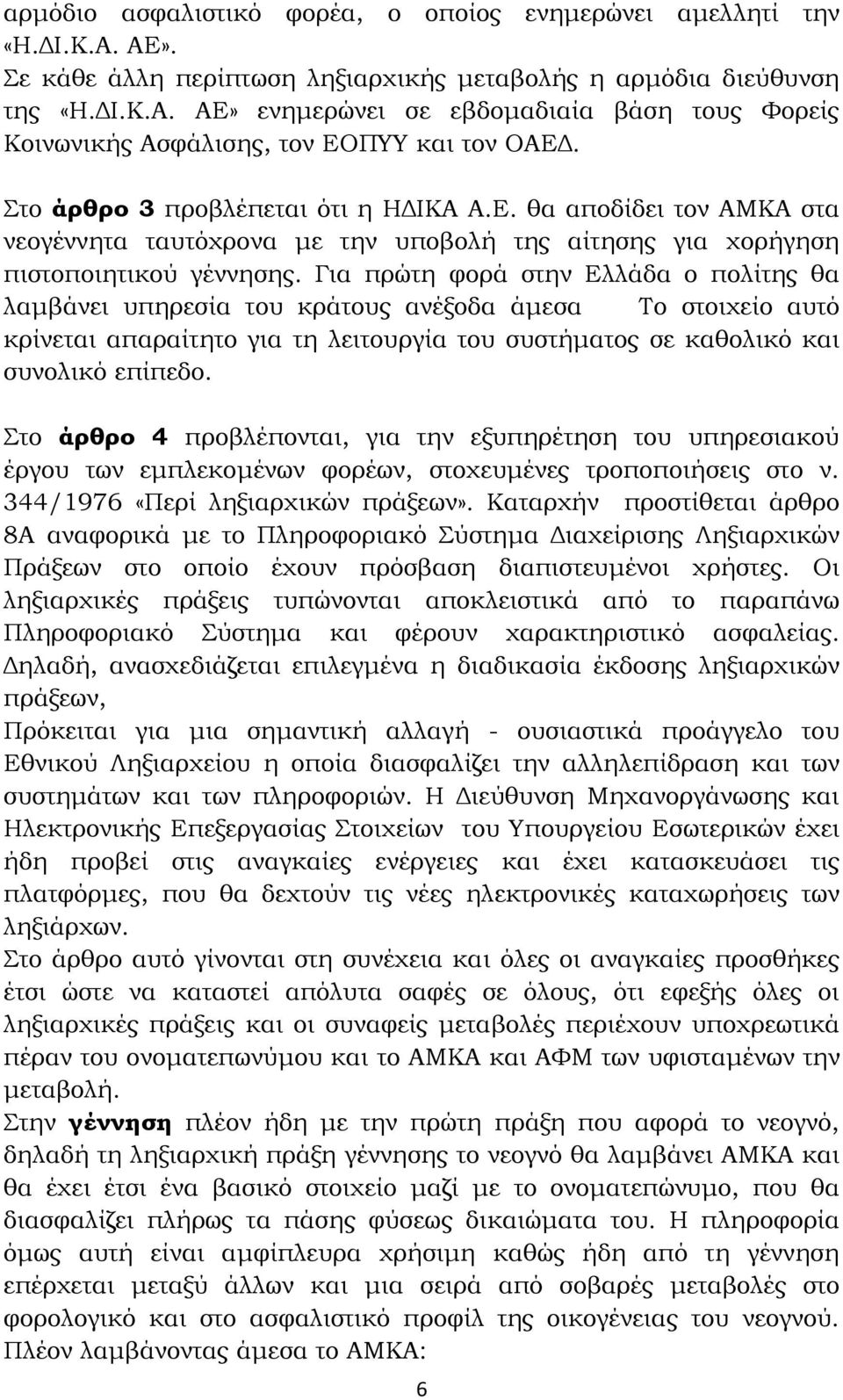 Για πρώτη φορά στην Ελλάδα ο πολίτης θα λαμβάνει υπηρεσία του κράτους ανέξοδα άμεσα Το στοιχείο αυτό κρίνεται απαραίτητο για τη λειτουργία του συστήματος σε καθολικό και συνολικό επίπεδο.