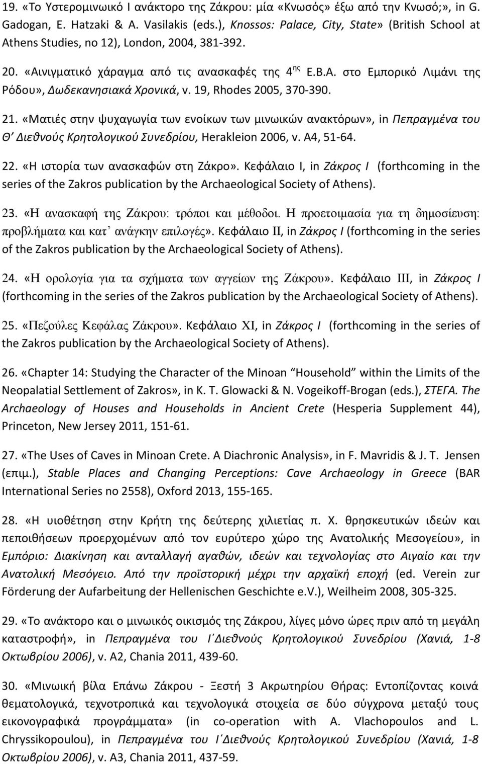 19, Rhodes 2005, 370-390. 21. «Ματιές στην ψυχαγωγία των ενοίκων των μινωικών ανακτόρων», in Πεπραγμένα του Θ Διεθνούς Κρητολογικού Συνεδρίου, Herakleion 2006, v. Α4, 51-64. 22.