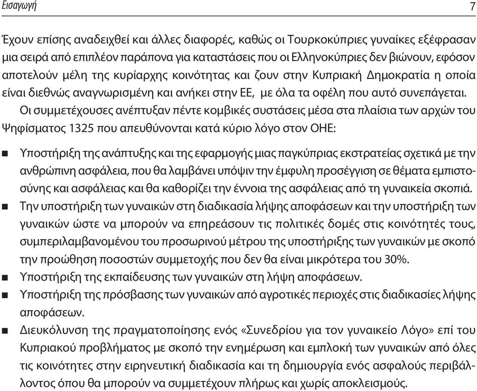 Οι συμμετέχουσες ανέπτυξαν πέντε κομβικές συστάσεις μέσα στα πλαίσια των αρχών του Ψηφίσματος 1325 που απευθύνονται κατά κύριο λόγο στον ΟΗΕ: n n n n n Υποστήριξη της ανάπτυξης και της εφαρμογής μιας