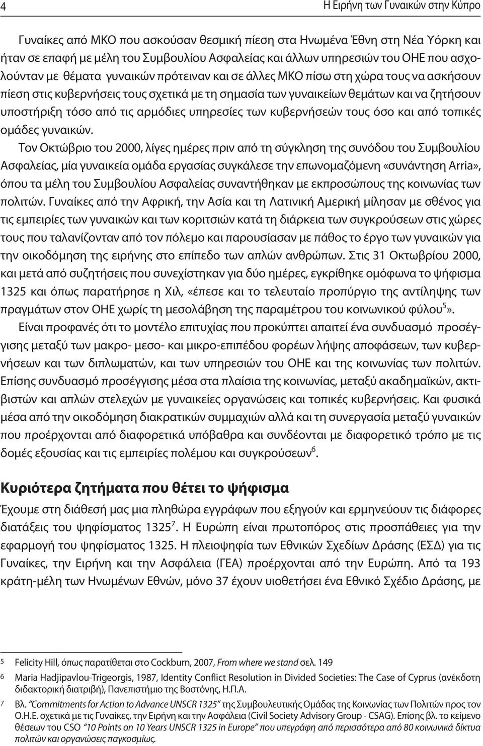 τις αρμόδιες υπηρεσίες των κυβερνήσεών τους όσο και από τοπικές ομάδες γυναικών.