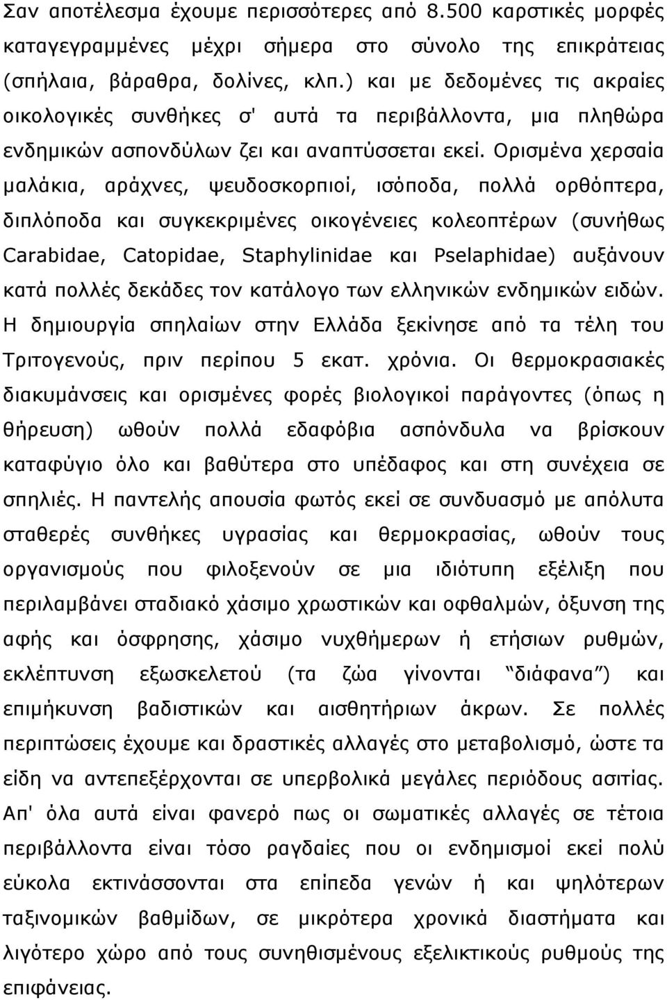 Ορισμένα χερσαία μαλάκια, αράχνες, ψευδοσκορπιοί, ισόποδα, πολλά ορθόπτερα, διπλόποδα και συγκεκριμένες οικογένειες κολεοπτέρων (συνήθως Carabidae, Catopidae, Staphylinidae και Pselaphidae) αυξάνουν