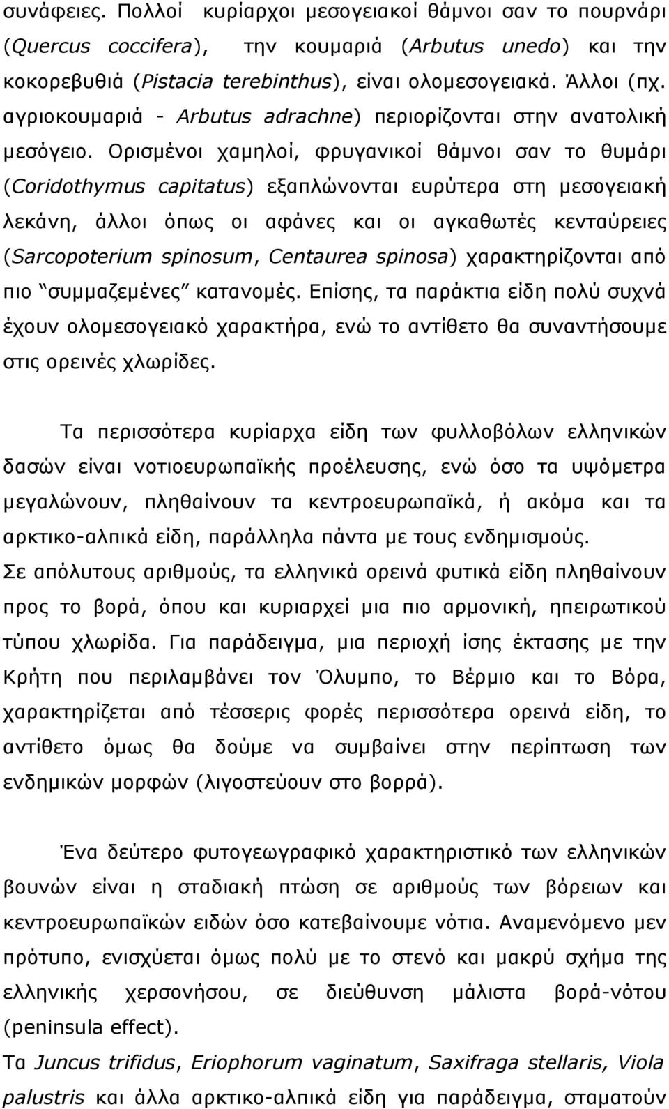 Ορισμένοι χαμηλοί, φρυγανικοί θάμνοι σαν το θυμάρι (Coridothymus capitatus) εξαπλώνονται ευρύτερα στη μεσογειακή λεκάνη, άλλοι όπως οι αφάνες και οι αγκαθωτές κενταύρειες (Sarcopoterium spinosum,