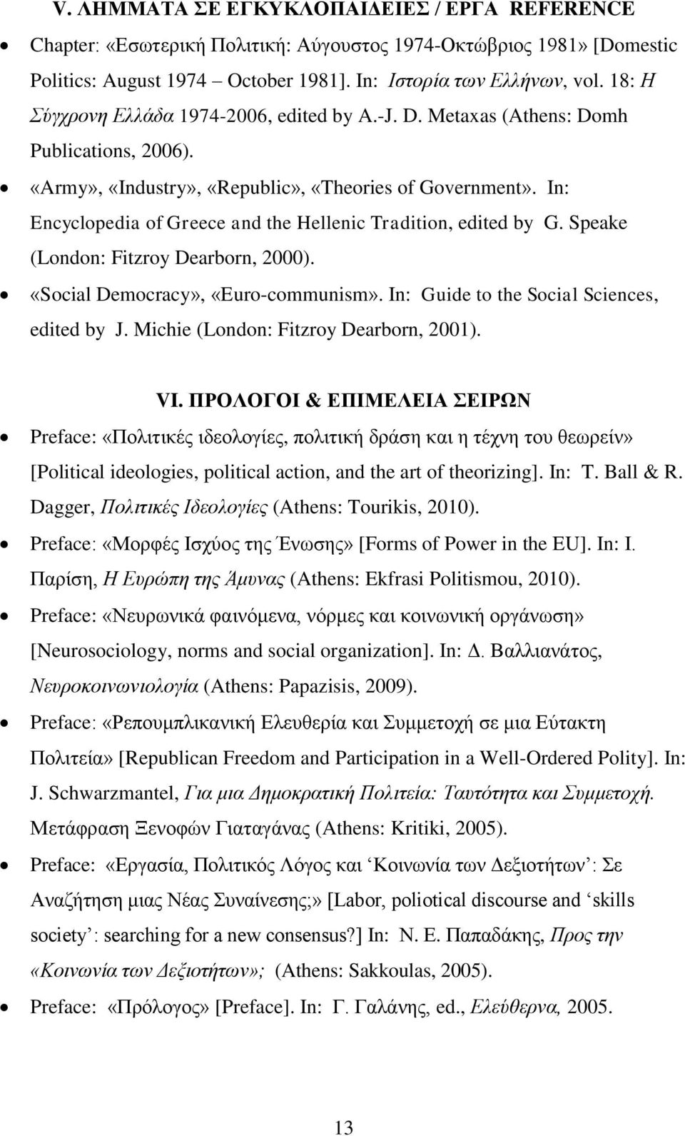 In: Encyclopedia of Greece and the Hellenic Tradition, edited by G. Speake (London: Fitzroy Dearborn, 2000). «Social Democracy», «Euro-communism». In: Guide to the Social Sciences, edited by J.