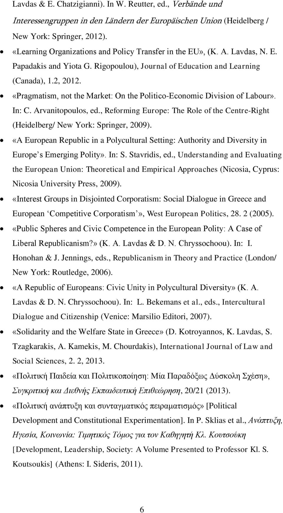 «Pragmatism, not the Market: On the Politico-Economic Division of Labour». In: C. Arvanitopoulos, ed., Reforming Europe: The Role of the Centre-Right (Heidelberg/ New York: Springer, 2009).