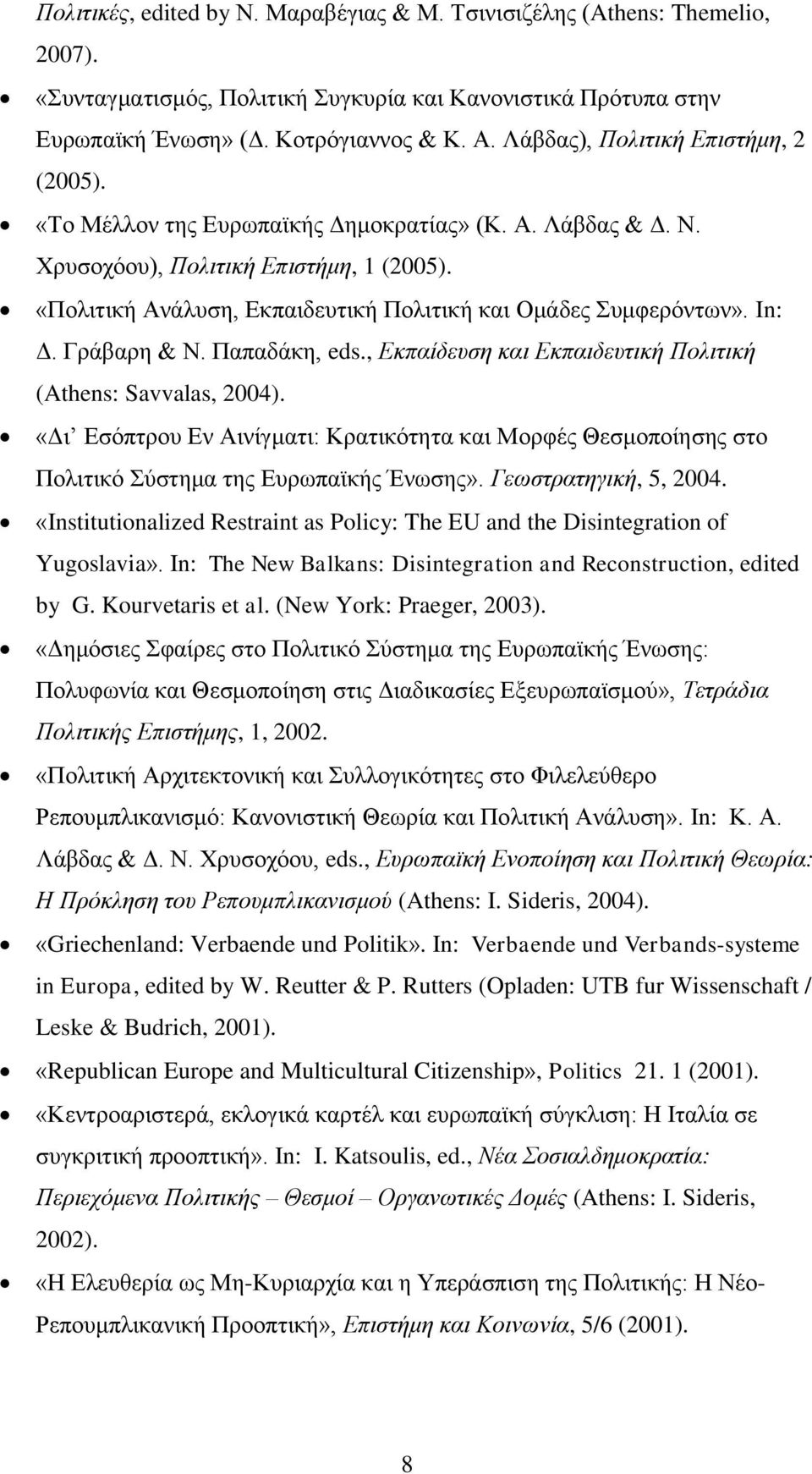 «Πολιτική Ανάλυση, Εκπαιδευτική Πολιτική και Ομάδες Συμφερόντων». In: Δ. Γράβαρη & Ν. Παπαδάκη, eds., Εκπαίδευση και Εκπαιδευτική Πολιτική (Athens: Savvalas, 2004).