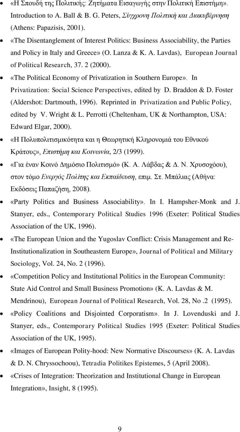 «The Political Economy of Privatization in Southern Europe». In Privatization: Social Science Perspectives, edited by D. Braddon & D. Foster (Aldershot: Dartmouth, 1996).