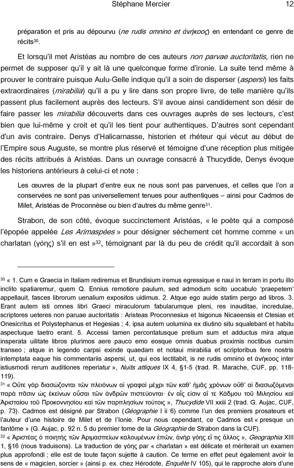 La suite tend même à prouver le contraire puisque Aulu-Gelle indique qu il a soin de disperser (aspersi) les faits extraordinaires (mirabilia) qu il a pu y lire dans son propre livre, de telle