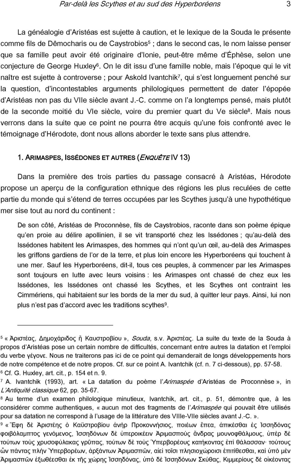 On le dit issu d une famille noble, mais l époque qui le vit naître est sujette à controverse ; pour Askold Ivantchik 7, qui s est longuement penché sur la question, d incontestables arguments