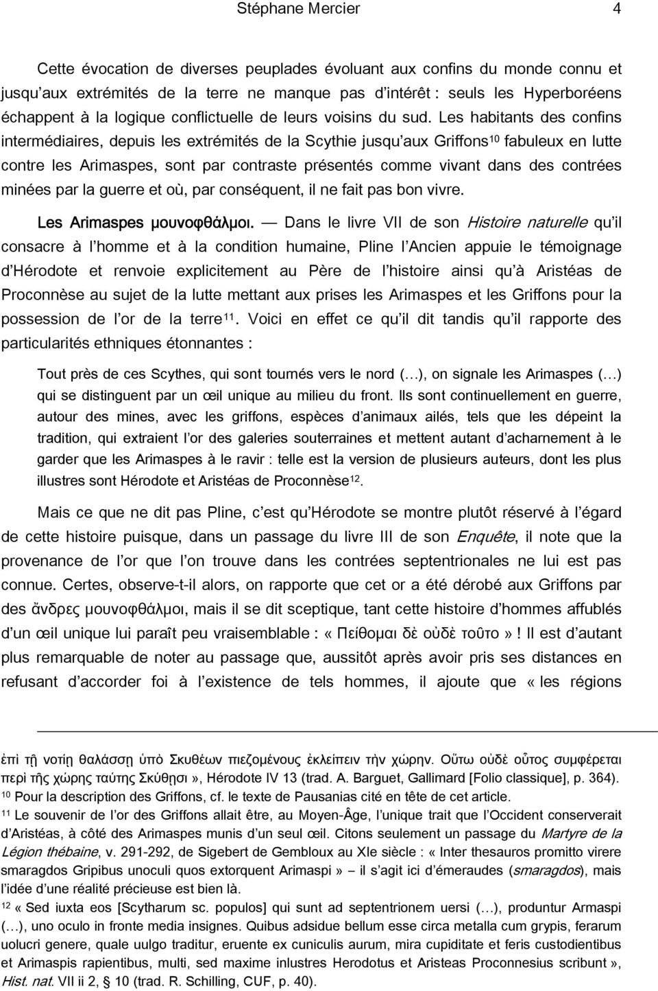 Les habitants des confins intermédiaires, depuis les extrémités de la Scythie jusqu aux Griffons 10 fabuleux en lutte contre les Arimaspes, sont par contraste présentés comme vivant dans des contrées