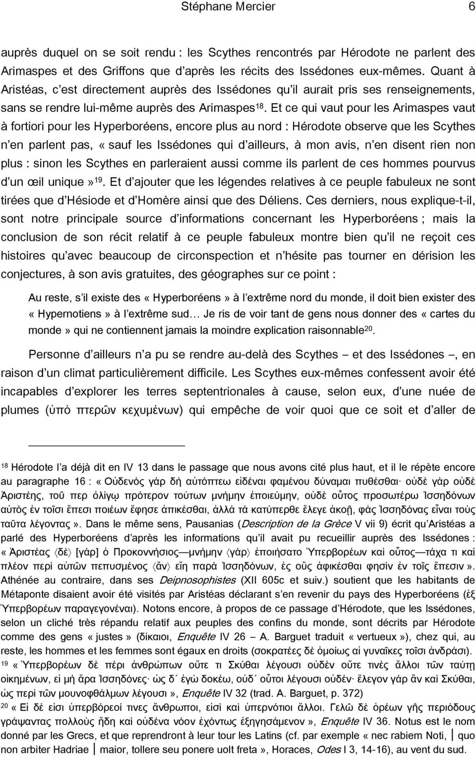 Et ce qui vaut pour les Arimaspes vaut à fortiori pour les Hyperboréens, encore plus au nord : Hérodote observe que les Scythes n en parlent pas, «sauf les Issédones qui d ailleurs, à mon avis, n en