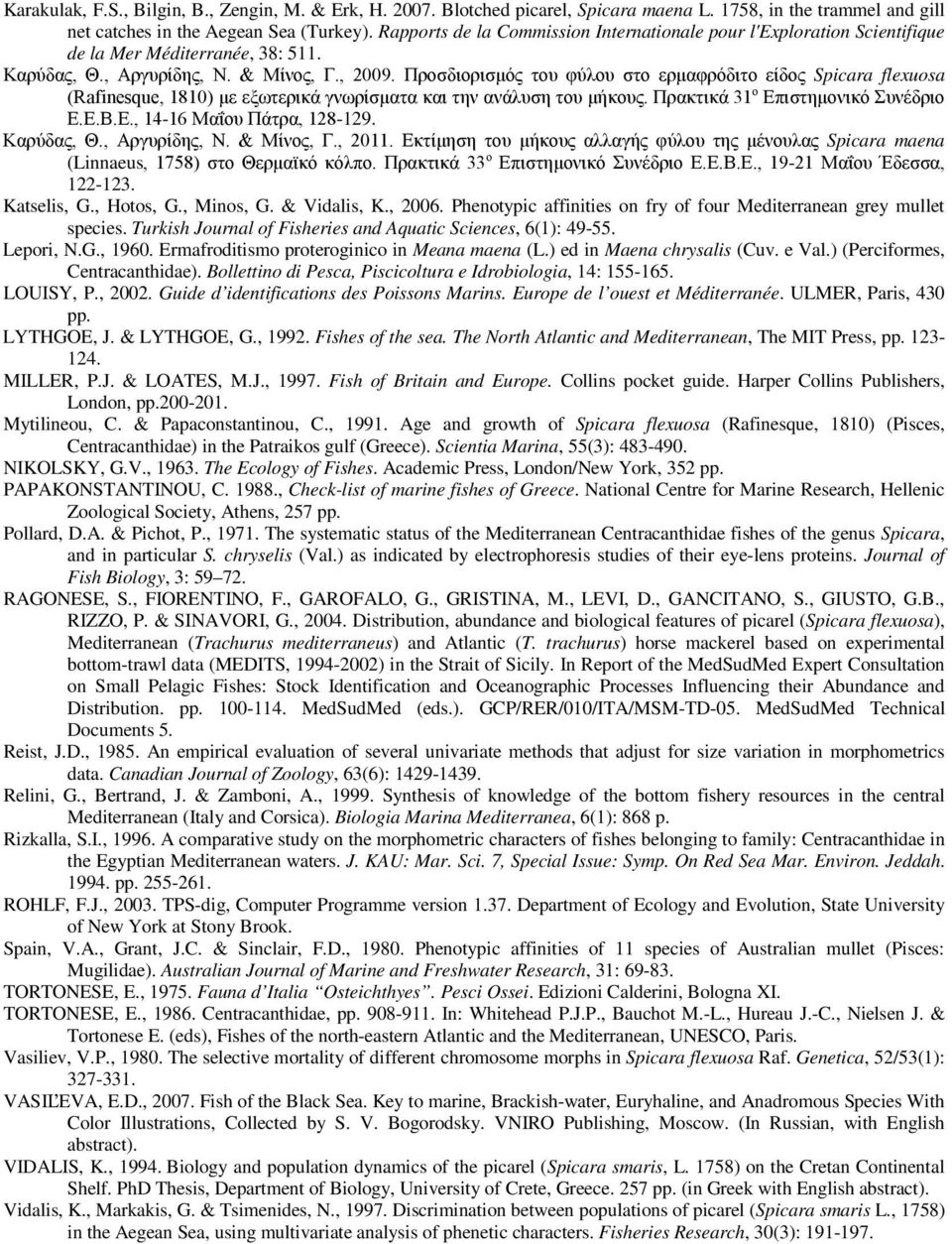 Προσδιορισμός του φύλου στο ερμαφρόδιτο είδος Spicara flexuosa (Rafinesque, 1810) με εξωτερικά γνωρίσματα και την ανάλυση του μήκους. Πρακτικά 31 ο Επιστημονικό Συνέδριο Ε.Ε.Β.Ε., 14-16 Μαΐου Πάτρα, 128-129.