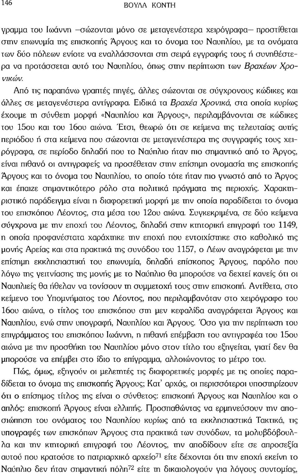 Από τις παραπάνω γραπτές πηγές, άλλες σώζονται σε σύγχρονους κώδικες και άλλες σε μεταγενέστερα αντίγραφα.