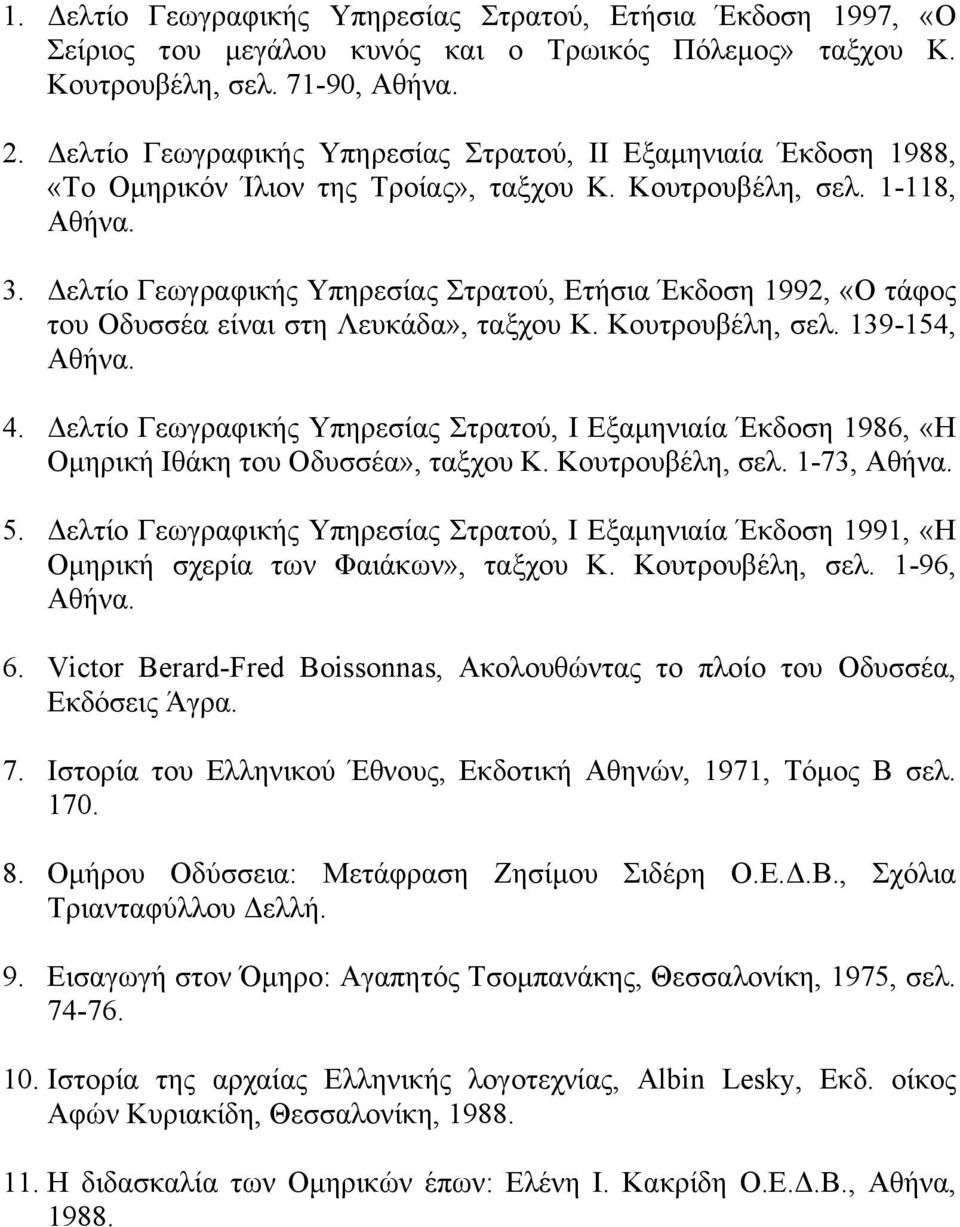 Δελτίο Γεωγραφικής Υπηρεσίας Στρατού, Ετήσια Έκδοση 1992, «Ο τάφος του Οδυσσέα είναι στη Λευκάδα», ταξχου Κ. Κουτρουβέλη, σελ. 139-154, Αθήνα. 4.