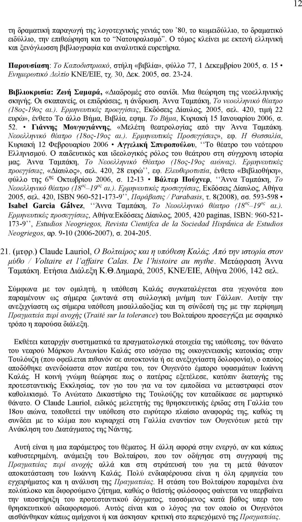 30, Δεκ. 2005, σσ. 23-24. Βιβλιοκρισία: Ζωή Σαµαρά, «Διαδροµές στο σανίδι. Μια θεώρηση της νεοελληνικής σκηνής. Οι σκαπανείς, οι επιδράσεις, η άνδρωση.