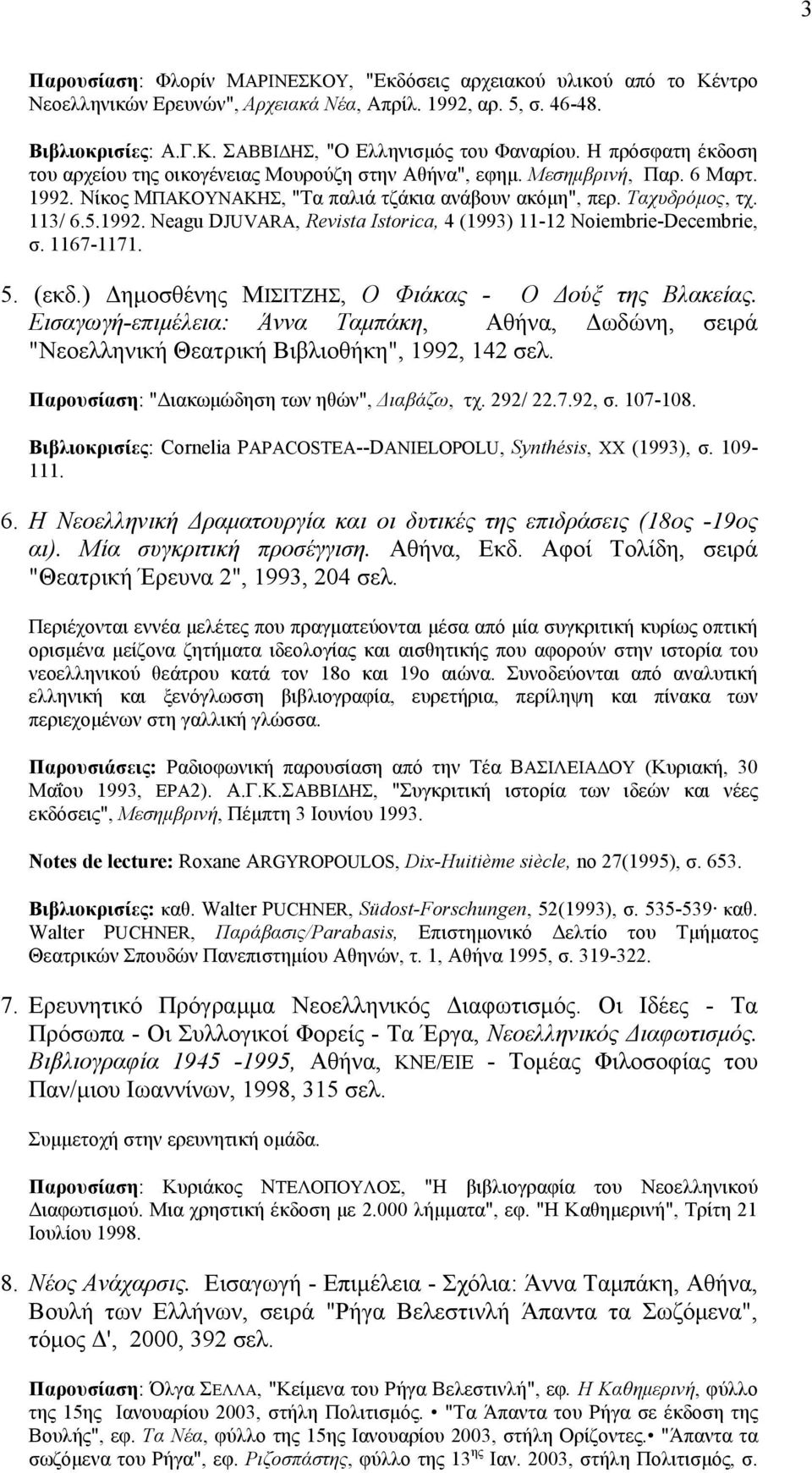 1167-1171. 5. (εκδ.) Δηµοσθένης MIΣITZHΣ, O Φιάκας - O Δούξ της Bλακείας. Eισαγωγή-επιµέλεια: Άννα Tαµπάκη, Aθήνα, Δωδώνη, σειρά "Nεοελληνική Θεατρική Bιβλιοθήκη", 1992, 142 σελ.