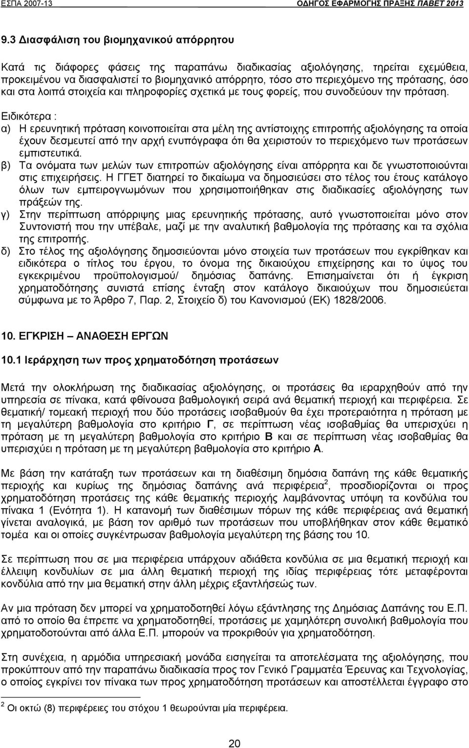 Ειδικότερα : α) Η ερευνητική πρόταση κοινοποιείται στα μέλη της αντίστοιχης επιτροπής αξιολόγησης τα οποία έχουν δεσμευτεί από την αρχή ενυπόγραφα ότι θα χειριστούν το περιεχόμενο των προτάσεων