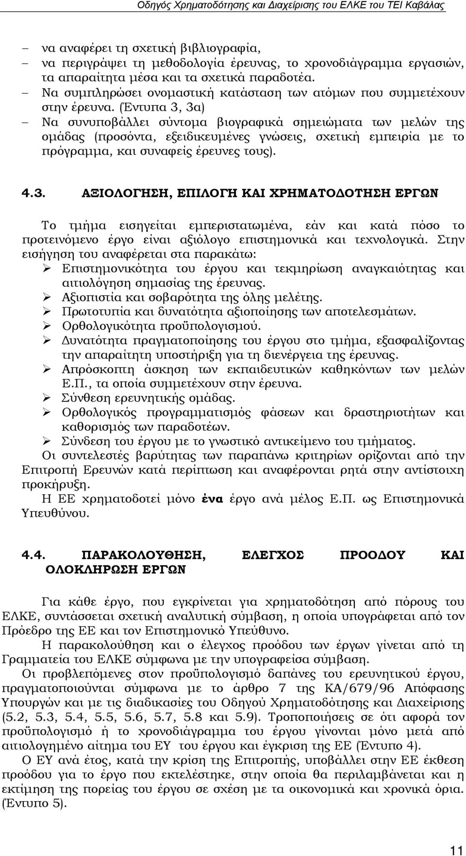 (Έντυπα 3, 3α) Να συνυποβάλλει σύντομα βιογραφικά σημειώματα των μελών της ομάδας (προσόντα, εξειδικευμένες γνώσεις, σχετική εμπειρία με το πρόγραμμα, και συναφείς έρευνες τους). 4.3. ΑΞΙΟΛΟΓΗΣΗ, ΕΠΙΛΟΓΗ ΚΑΙ ΧΡΗΜΑΤΟΔΟΤΗΣΗ ΕΡΓΩΝ Το τμήμα εισηγείται εμπεριστατωμένα, εάν και κατά πόσο το προτεινόμενο έργο είναι αξιόλογο επιστημονικά και τεχνολογικά.