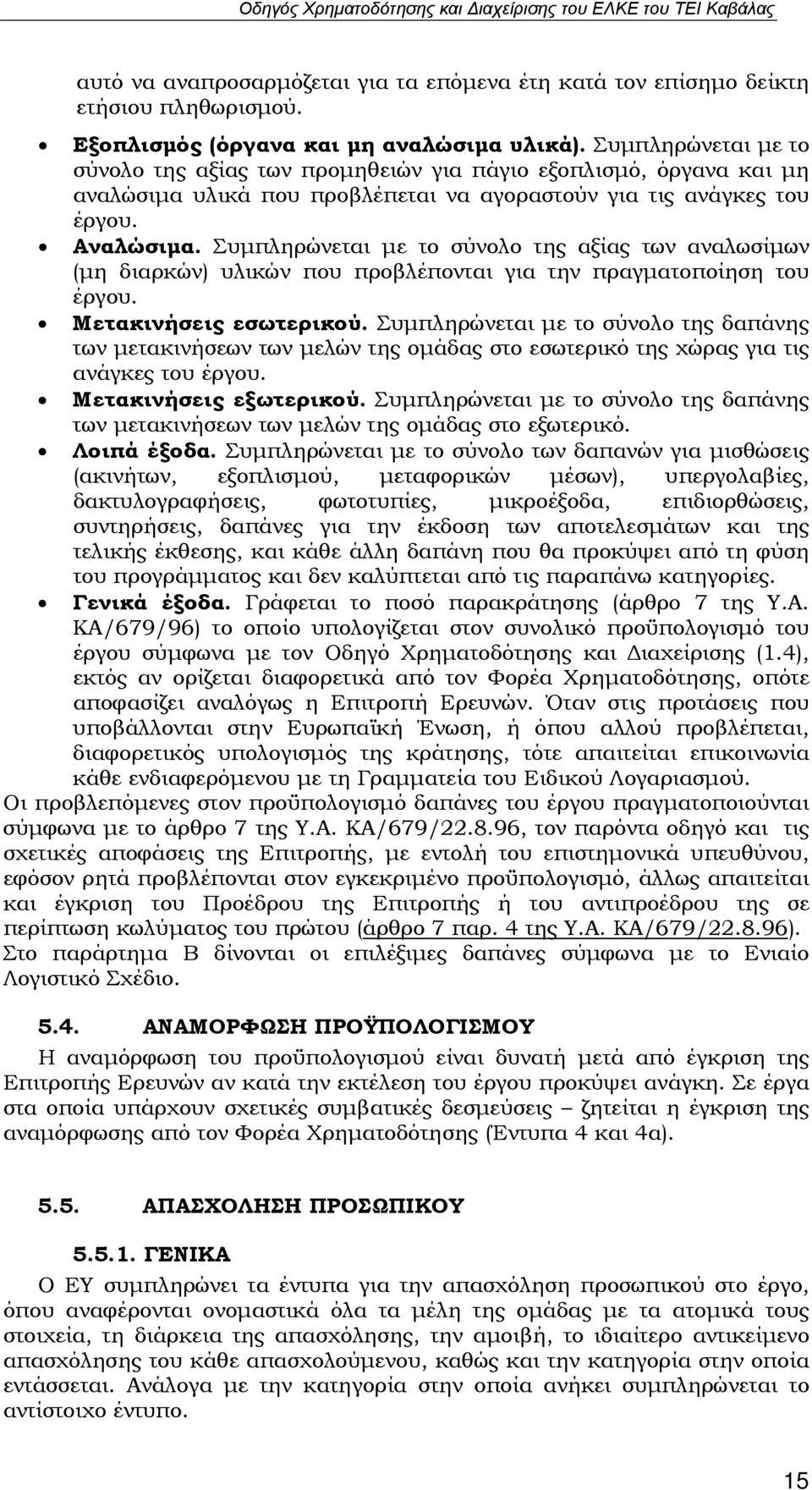 Συμπληρώνεται με το σύνολο της αξίας των αναλωσίμων (μη διαρκών) υλικών που προβλέπονται για την πραγματοποίηση του έργου. Μετακινήσεις εσωτερικού.