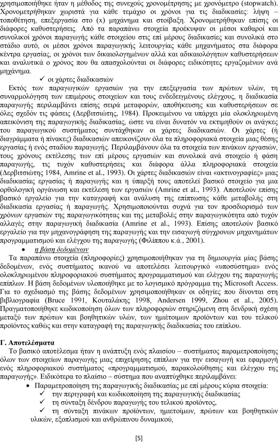 Από τα παραπάνω στοιχεία προέκυψαν οι μέσοι καθαροί και συνολικοί χρόνοι παραγωγής κάθε στοιχείου στις επί μέρους διαδικασίες και συνολικά στο στάδιο αυτό, οι μέσοι χρόνοι παραγωγικής λειτουργίας