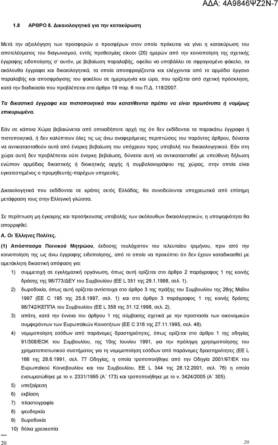 την κοινοποίηση της σχετικής έγγραφης ειδοποίησης σ αυτόν, με βεβαίωση παραλαβής, οφείλει να υποβάλλει σε σφραγισμένο φάκελο, τα ακόλουθα έγγραφα και δικαιολογητικά, τα οποία αποσφραγίζονται και